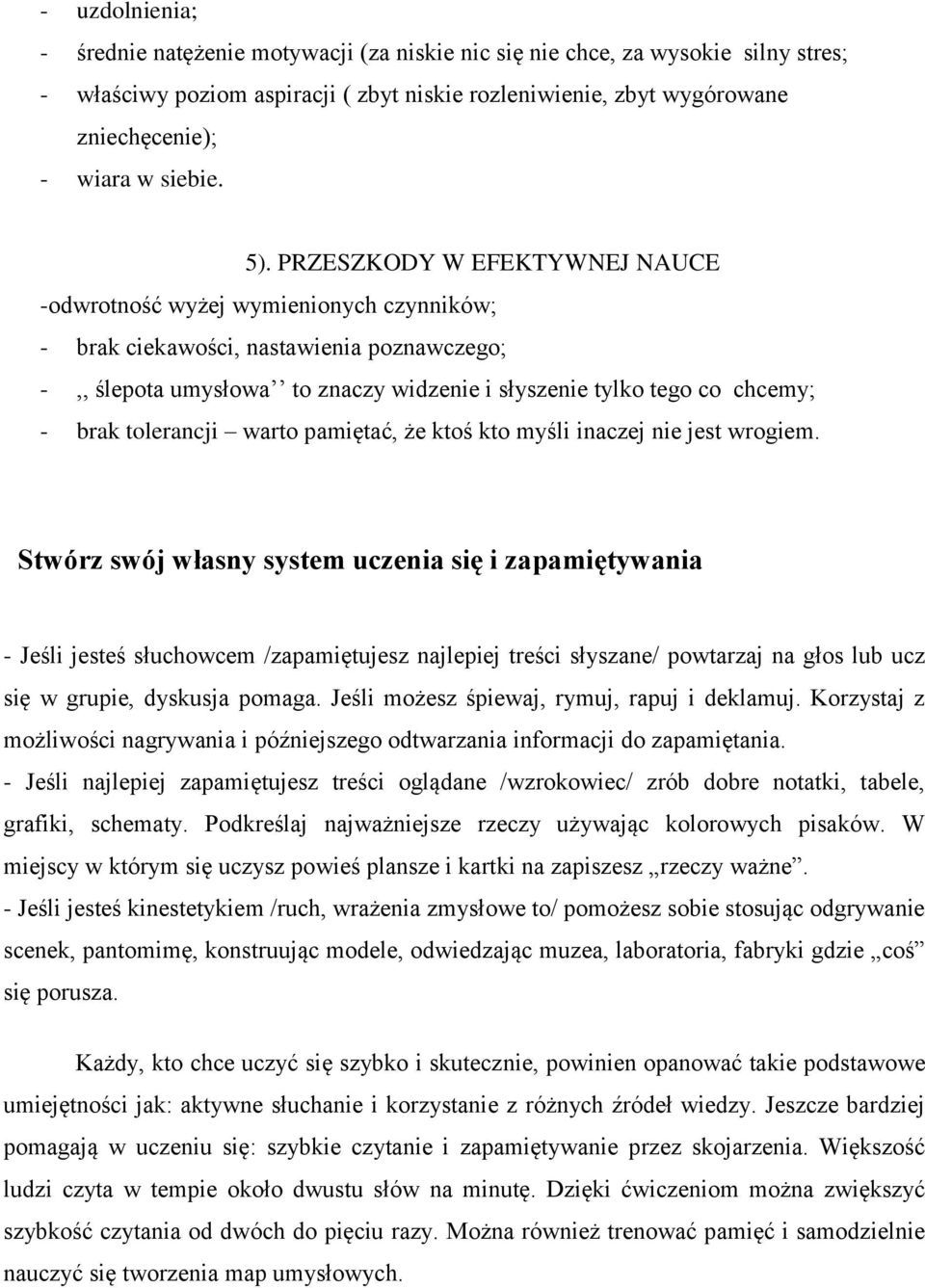 PRZESZKODY W EFEKTYWNEJ NAUCE -odwrotność wyżej wymienionych czynników; - brak ciekawości, nastawienia poznawczego; -,, ślepota umysłowa to znaczy widzenie i słyszenie tylko tego co chcemy; - brak