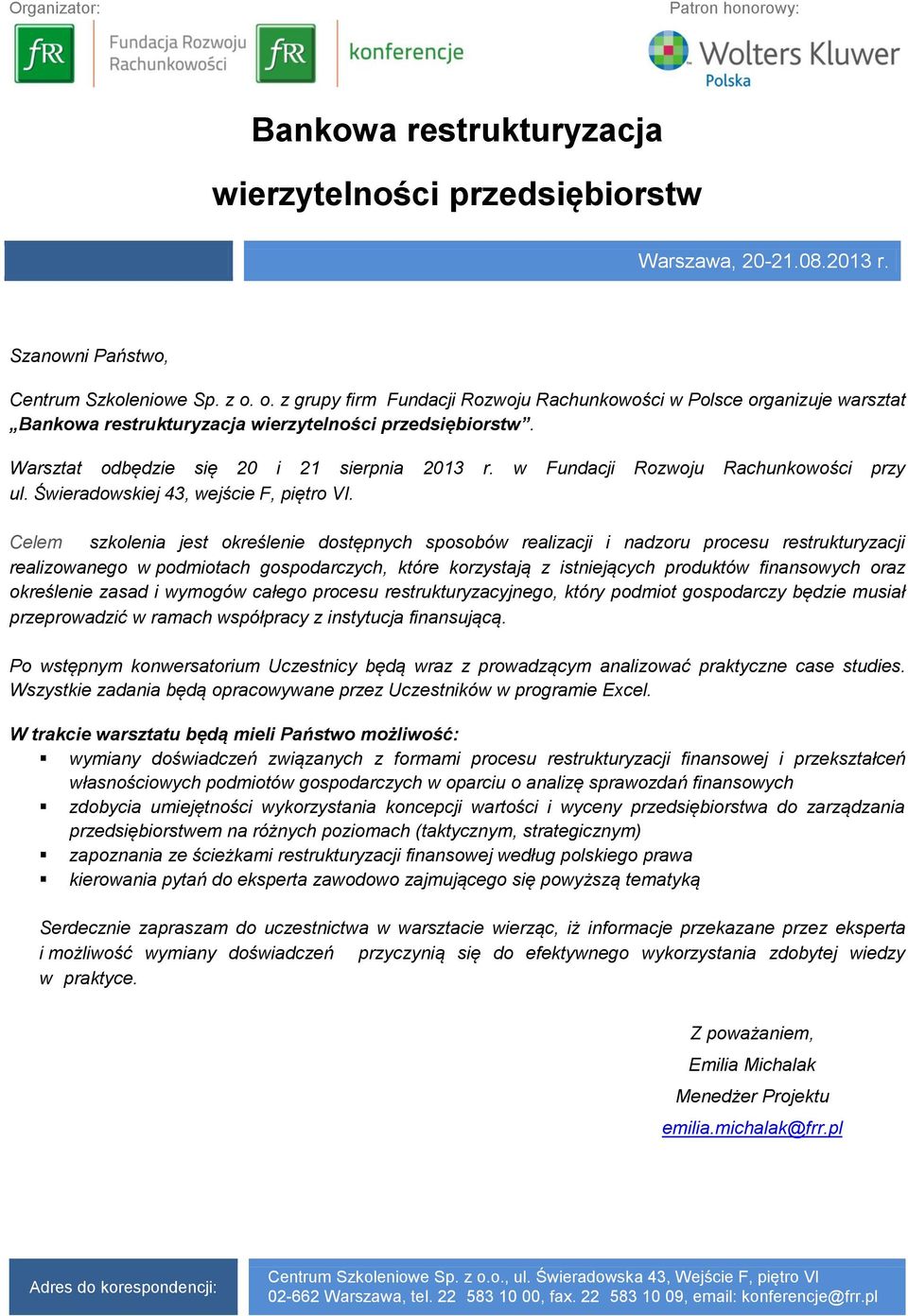 Celem szkolenia jest określenie dostępnych sposobów realizacji i nadzoru procesu restrukturyzacji realizowanego w podmiotach gospodarczych, które korzystają z istniejących produktów finansowych oraz