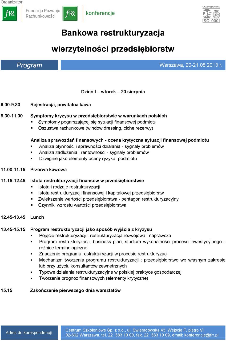 finansowych - ocena krytyczna sytuacji finansowej podmiotu Analiza płynności i sprawności działania - sygnały problemów Analiza zadłużenia i rentowności - sygnały problemów Dźwignie jako elementy