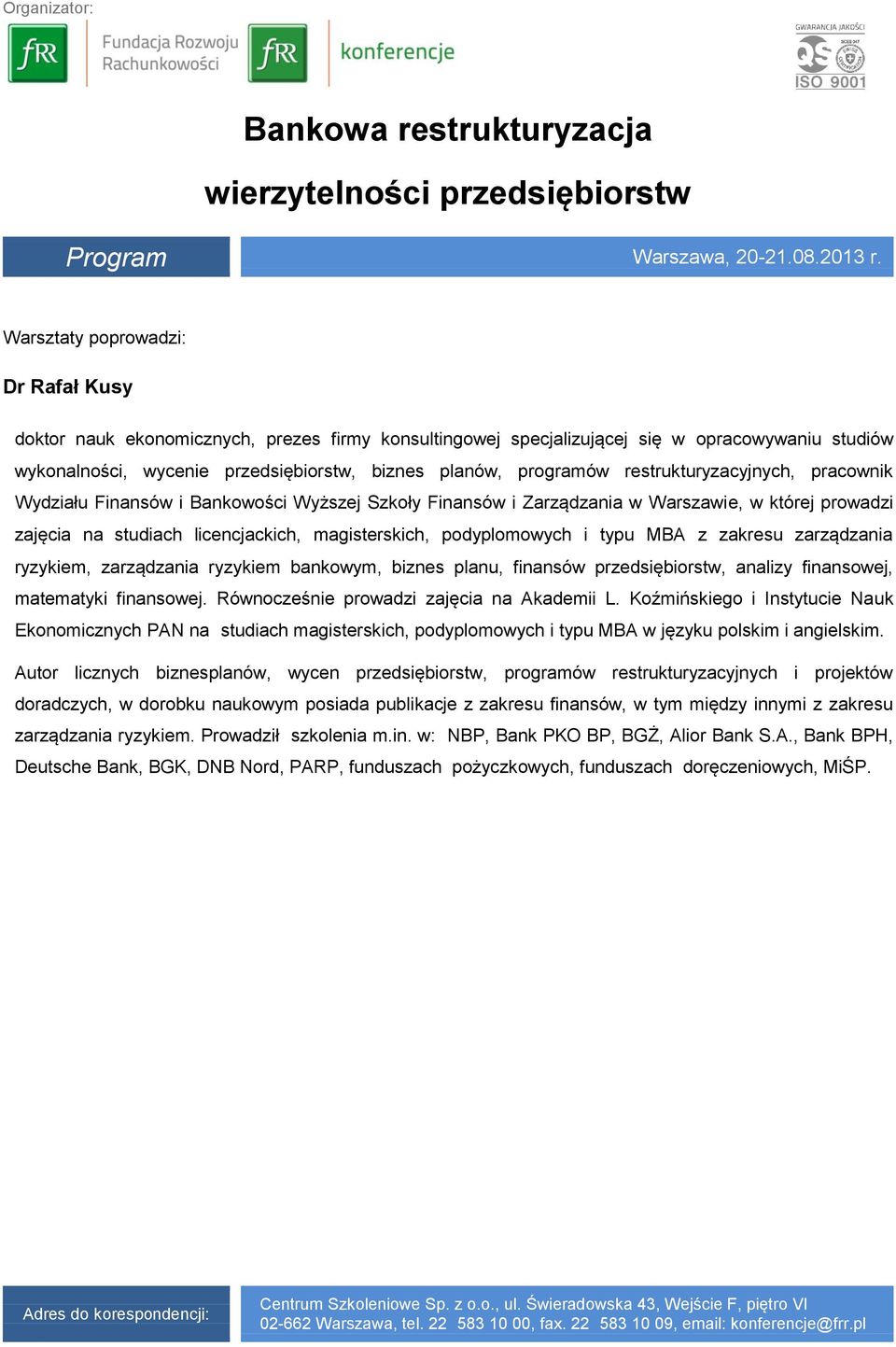 restrukturyzacyjnych, pracownik Wydziału Finansów i Bankowości Wyższej Szkoły Finansów i Zarządzania w Warszawie, w której prowadzi zajęcia na studiach licencjackich, magisterskich, podyplomowych i