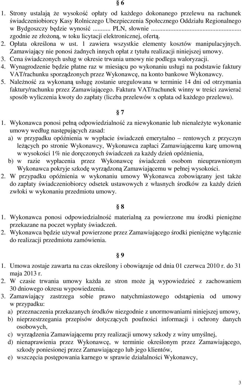 Zamawiający nie ponosi Ŝadnych innych opłat z tytułu realizacji niniejszej umowy. 3. Cena świadczonych usług w okresie trwania umowy nie podlega waloryzacji. 4.