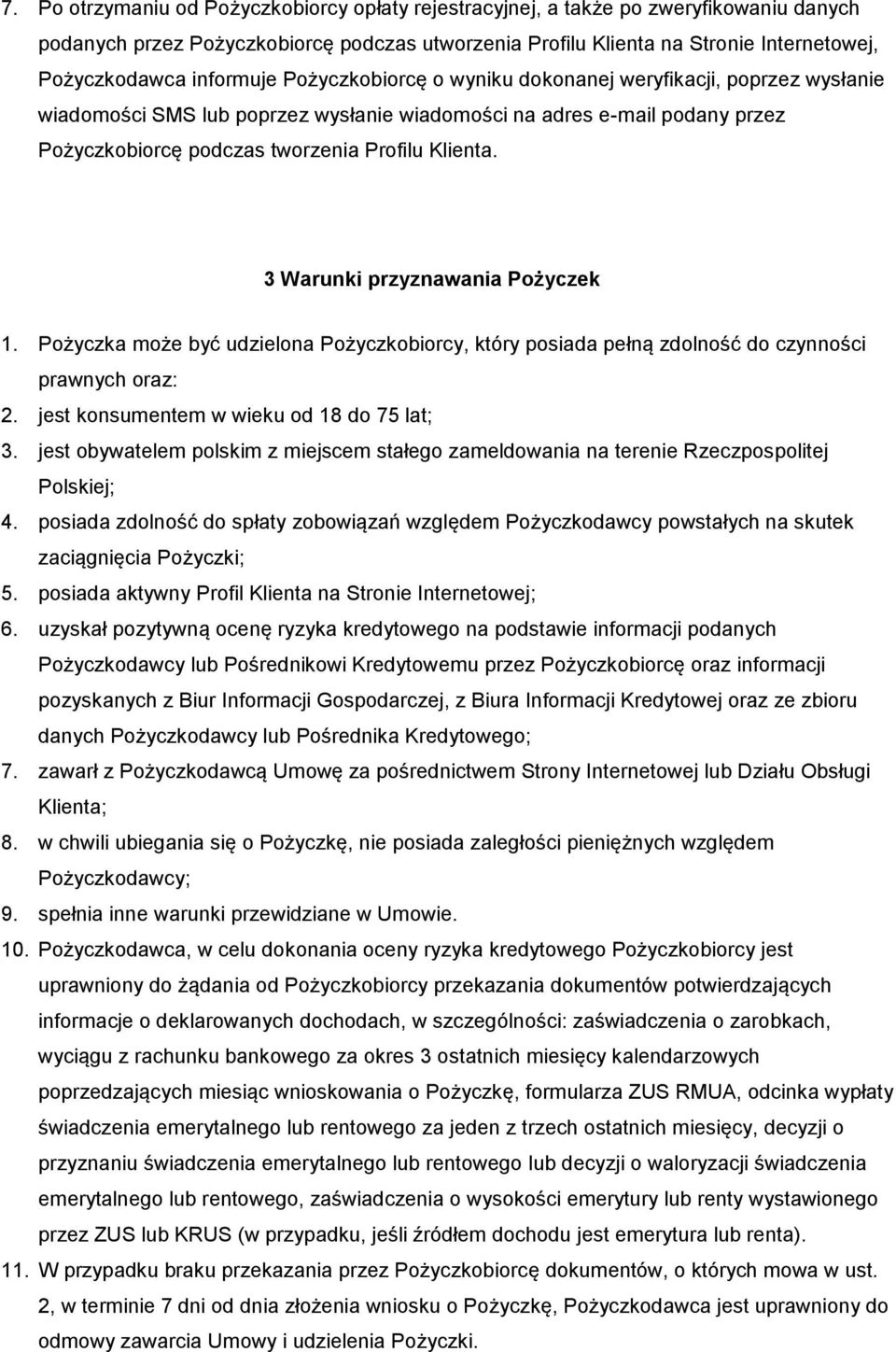 3 Warunki przyznawania Pożyczek 1. Pożyczka może być udzielona Pożyczkobiorcy, który posiada pełną zdolność do czynności prawnych oraz: 2. jest konsumentem w wieku od 18 do 75 lat; 3.