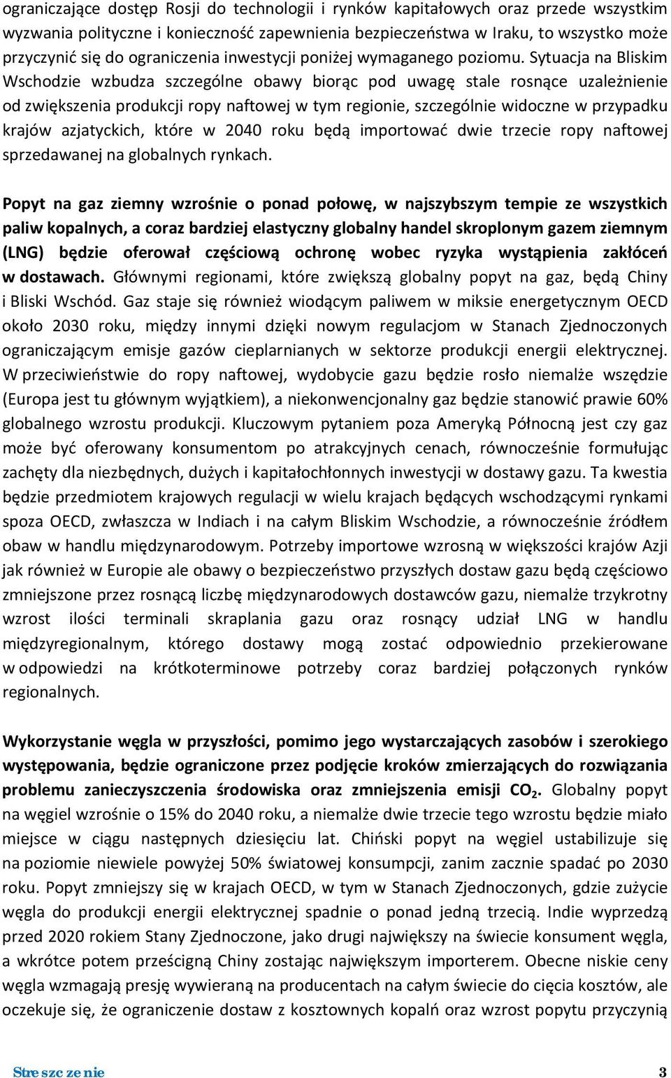 Sytuacja na Bliskim Wschodzie wzbudza szczególne obawy biorąc pod uwagę stale rosnące uzależnienie od zwiększenia produkcji ropy naftowej w tym regionie, szczególnie widoczne w przypadku krajów