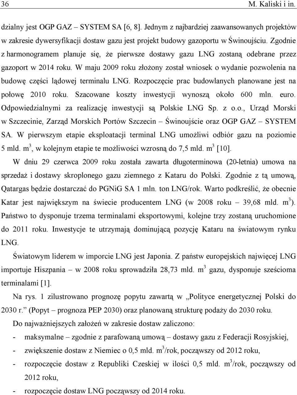 W maju 2009 roku złożony został wniosek o wydanie pozwolenia na budowę części lądowej terminalu LNG. Rozpoczęcie prac budowlanych planowane jest na połowę 2010 roku.