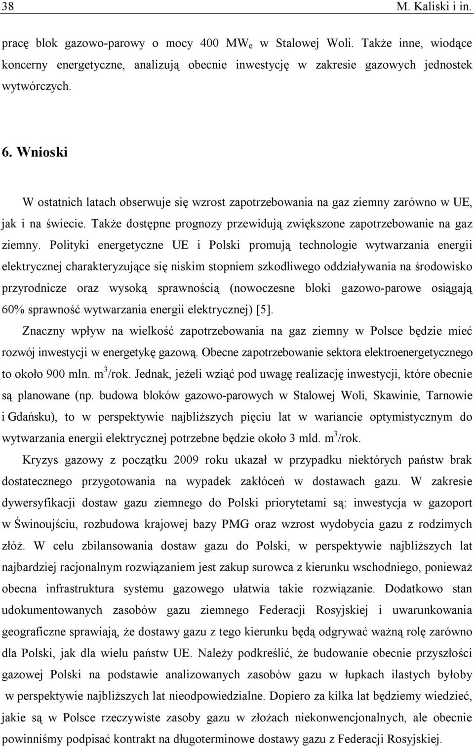 Polityki energetyczne UE i Polski promują technologie wytwarzania energii elektrycznej charakteryzujące się niskim stopniem szkodliwego oddziaływania na środowisko przyrodnicze oraz wysoką
