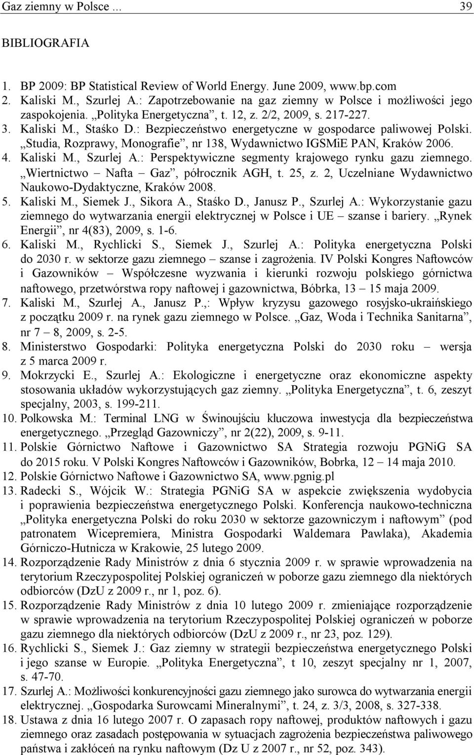 : Bezpieczeństwo energetyczne w gospodarce paliwowej Polski. Studia, Rozprawy, Monografie, nr 138, Wydawnictwo IGSMiE PAN, Kraków 2006. 4. Kaliski M., Szurlej A.