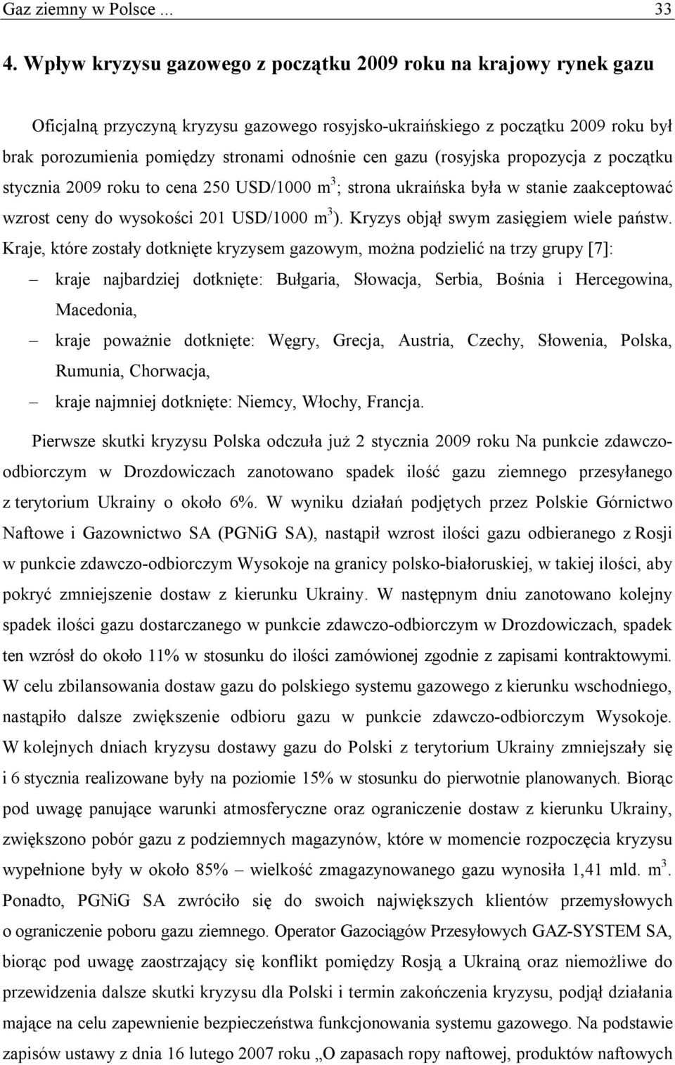 gazu (rosyjska propozycja z początku stycznia 2009 roku to cena 250 USD/1000 m 3 ; strona ukraińska była w stanie zaakceptować wzrost ceny do wysokości 201 USD/1000 m 3 ).
