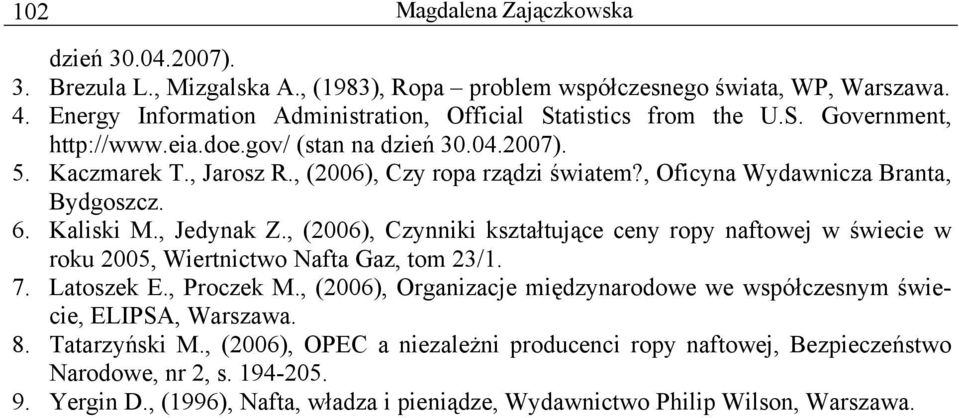 , Oficyna Wydawnicza Branta, Bydgoszcz. 6. Kaliski M., Jedynak Z., (2006), Czynniki kształtujące ceny ropy naftowej w świecie w roku 2005, Wiertnictwo Nafta Gaz, tom 23/1. 7. Latoszek E., Proczek M.