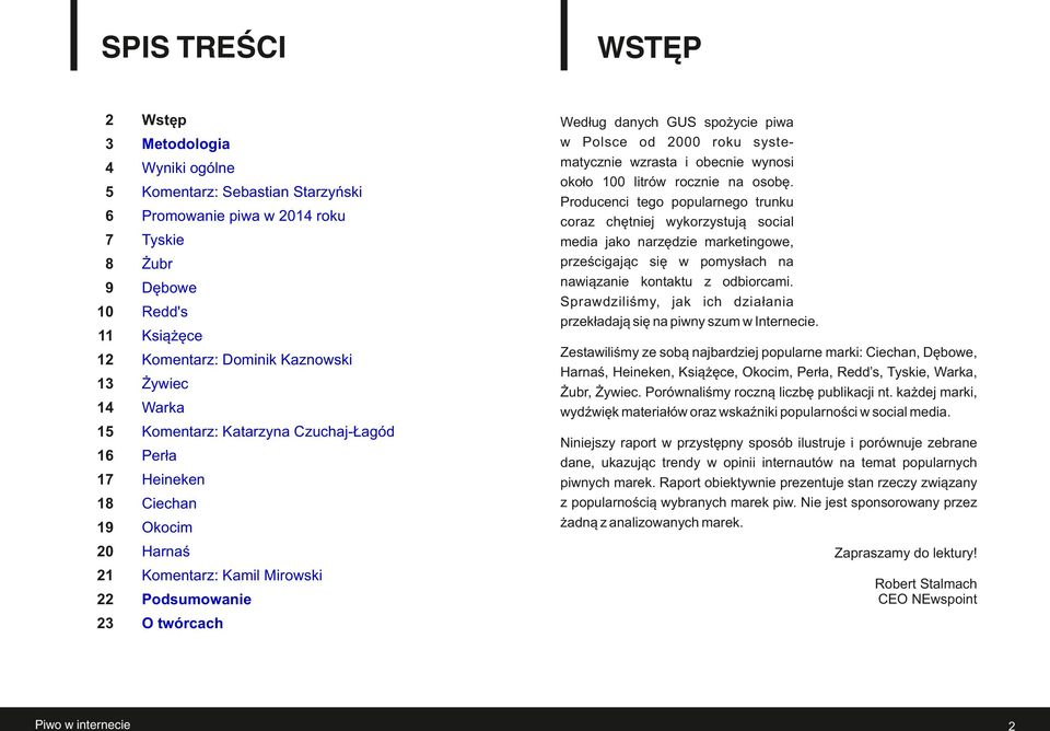 internautów na temat popularnych piwnych marek. Raport obiektywnie prezentuje stan rzeczy związany z popularnością wybranych marek piw. Nie jest sponsorowany przez żadną z analizowanych marek.