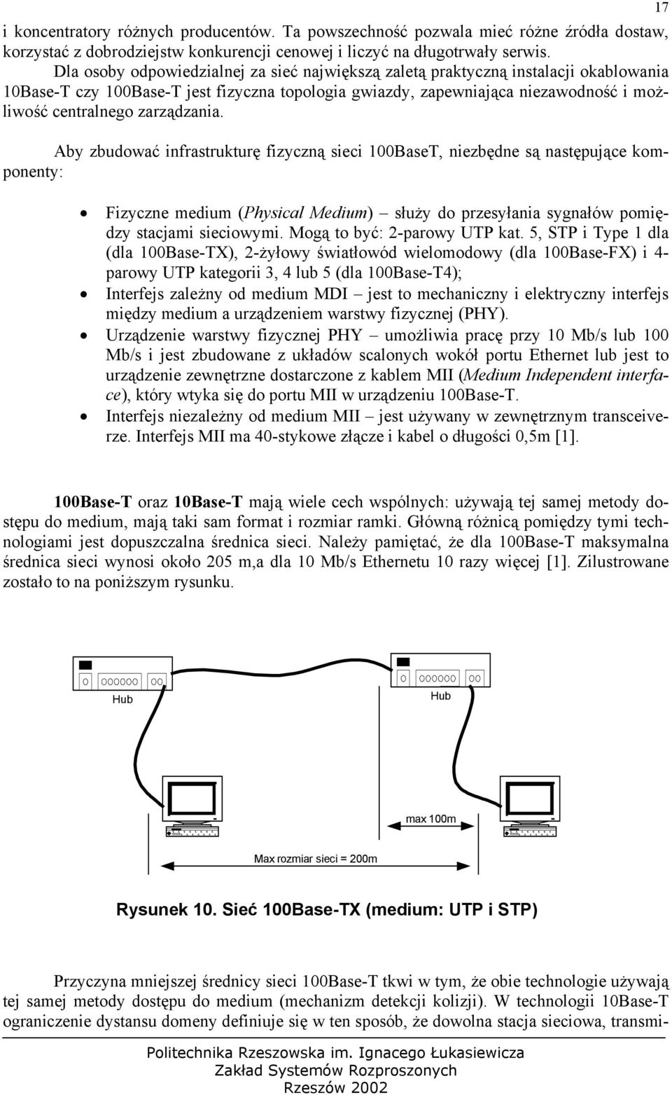 zarządzania. Aby zbudować infrastrukturę fizyczną sieci 100BaseT, niezbędne są następujące komponenty: Fizyczne medium (Physical Medium) służy do przesyłania sygnałów pomiędzy stacjami sieciowymi.