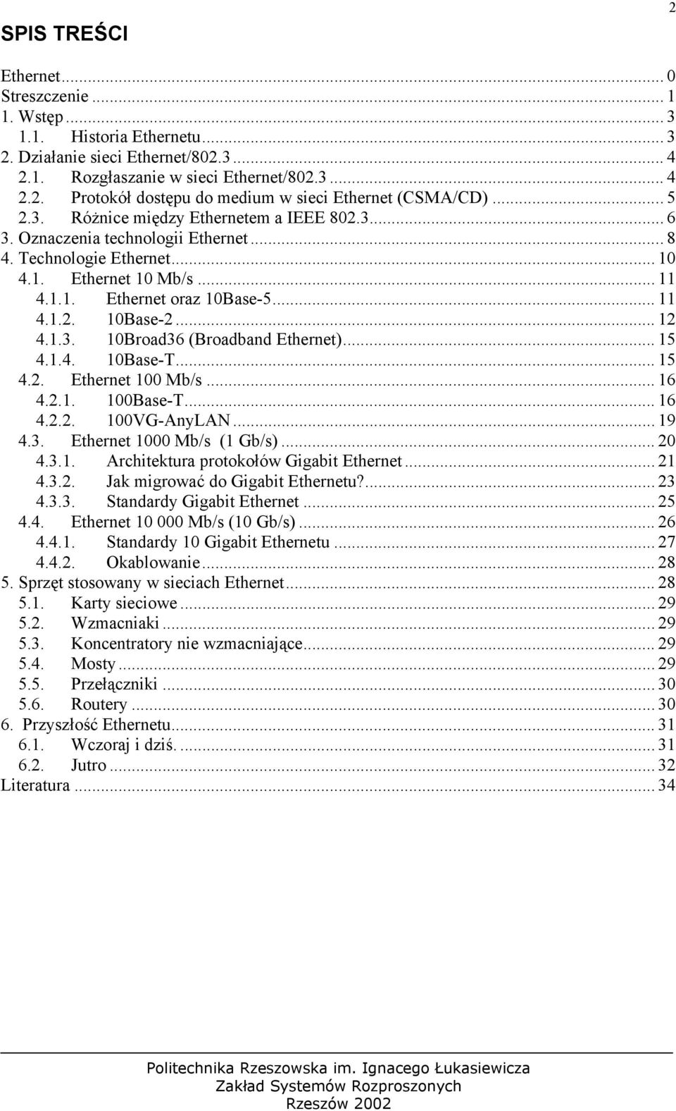 .. 12 4.1.3. 10Broad36 (Broadband Ethernet)... 15 4.1.4. 10Base-T... 15 4.2. Ethernet 100 Mb/s... 16 4.2.1. 100Base-T... 16 4.2.2. 100VG-AnyLAN... 19 4.3. Ethernet 1000 Mb/s (1 Gb/s)... 20 4.3.1. Architektura protokołów Gigabit Ethernet.