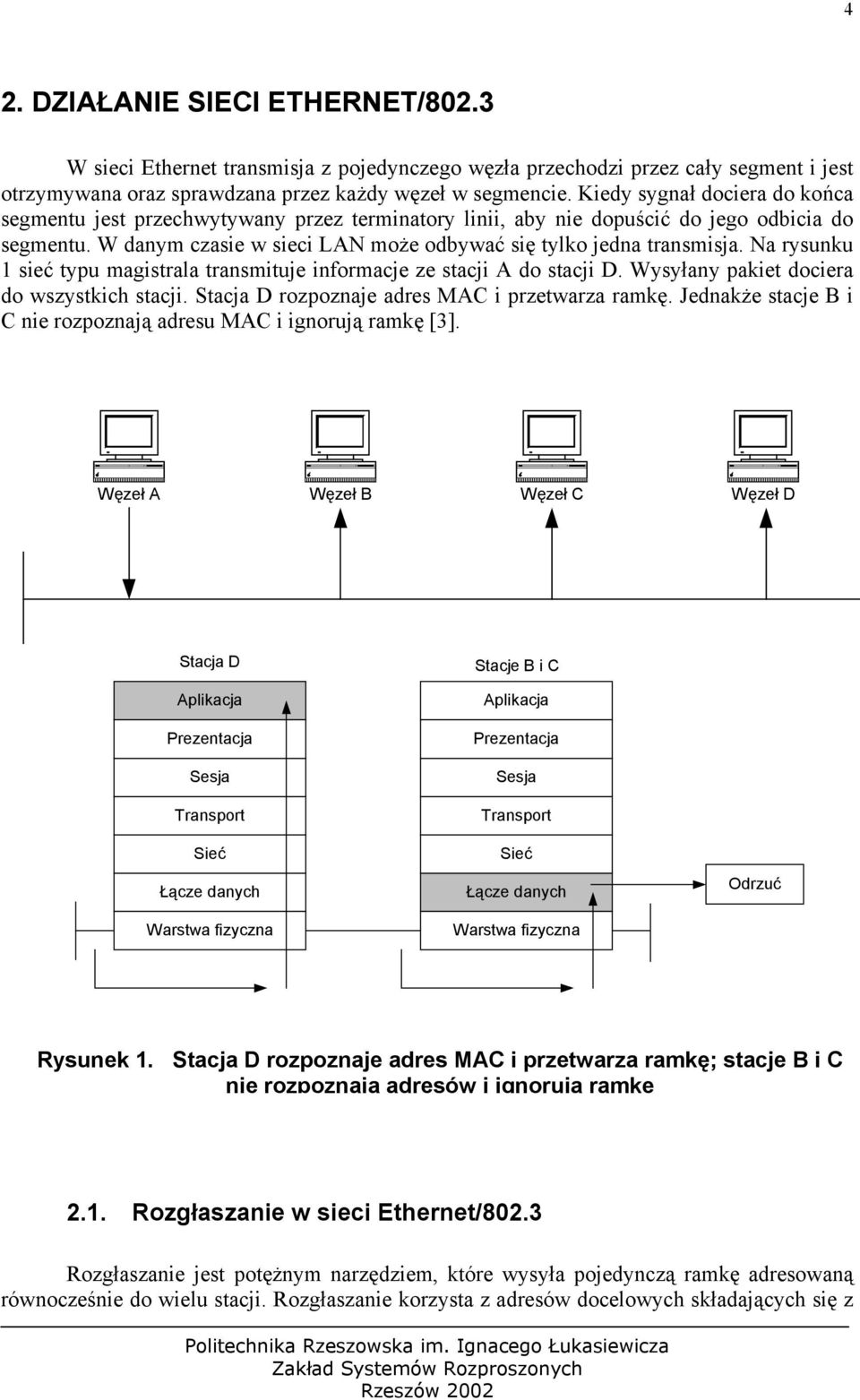 Na rysunku 1 sieć typu magistrala transmituje informacje ze stacji A do stacji D. Wysyłany pakiet dociera do wszystkich stacji. Stacja D rozpoznaje adres MAC i przetwarza ramkę.