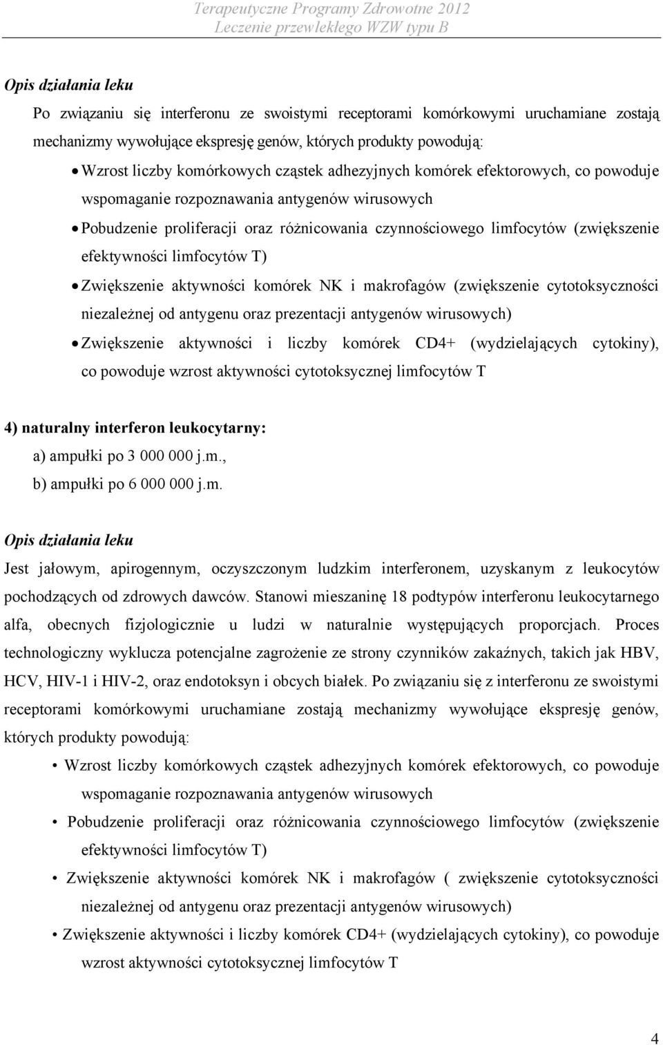 limfocytów T) Zwiększenie aktywności komórek NK i makrofagów (zwiększenie cytotoksyczności niezależnej od antygenu oraz prezentacji antygenów wirusowych) Zwiększenie aktywności i liczby komórek CD4+