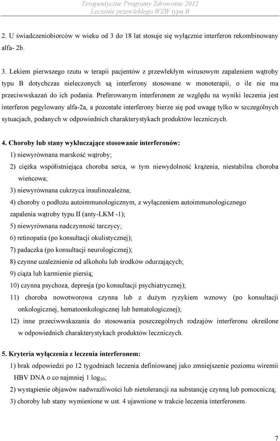 Lekiem pierwszego rzutu w terapii pacjentów z przewlekłym wirusowym zapaleniem wątroby typu B dotychczas nieleczonych są interferony stosowane w monoterapii, o ile nie ma przeciwwskazań do ich