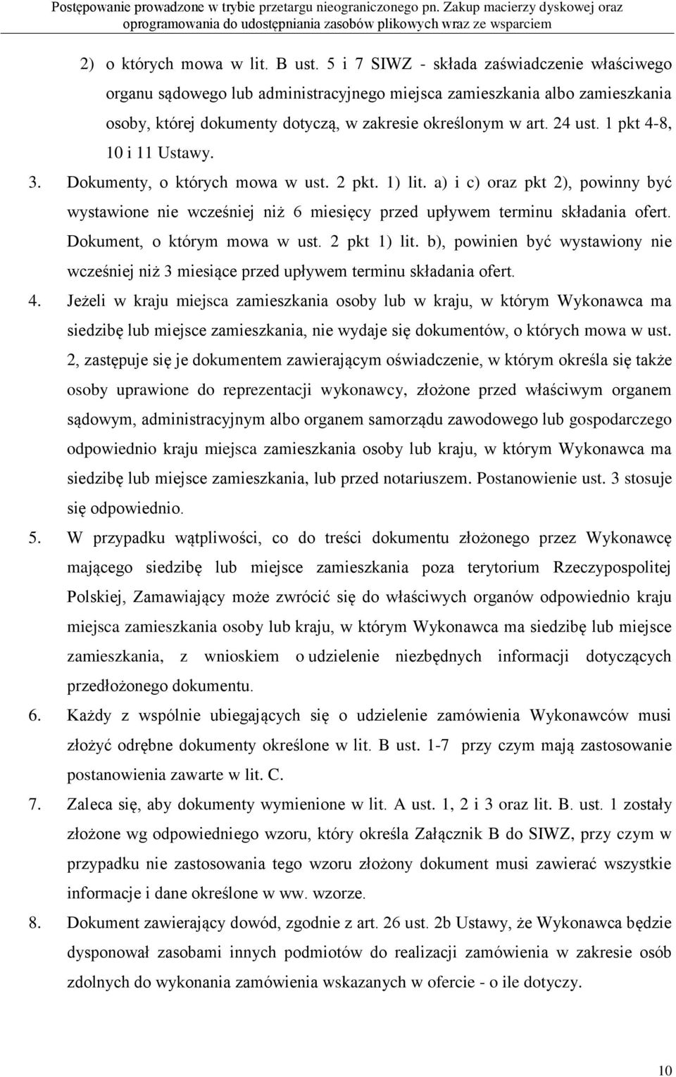 1 pkt 4-8, 10 i 11 Ustawy. 3. Dokumenty, o których mowa w ust. 2 pkt. 1) lit. a) i c) oraz pkt 2), powinny być wystawione nie wcześniej niż 6 miesięcy przed upływem terminu składania ofert.