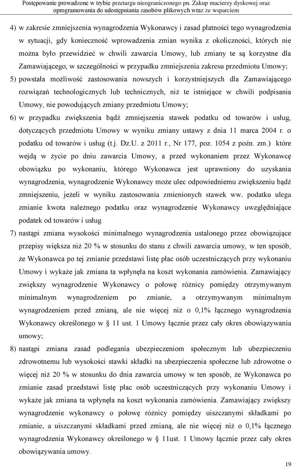 dla Zamawiającego rozwiązań technologicznych lub technicznych, niż te istniejące w chwili podpisania Umowy, nie powodujących zmiany przedmiotu Umowy; 6) w przypadku zwiększenia bądź zmniejszenia