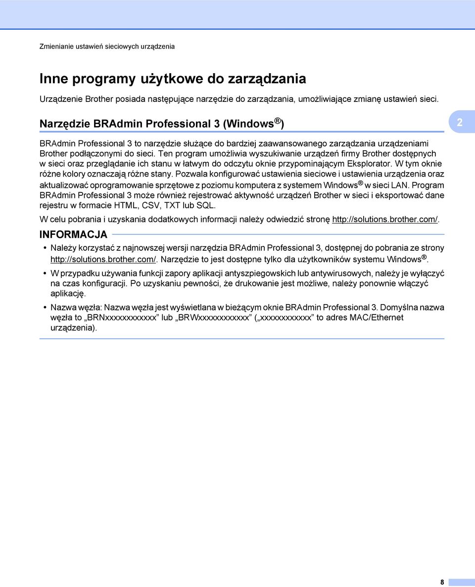 Ten program umożliwia wyszukiwanie urządzeń firmy Brother dostępnych w sieci oraz przeglądanie ich stanu w łatwym do odczytu oknie przypominającym Eksplorator.