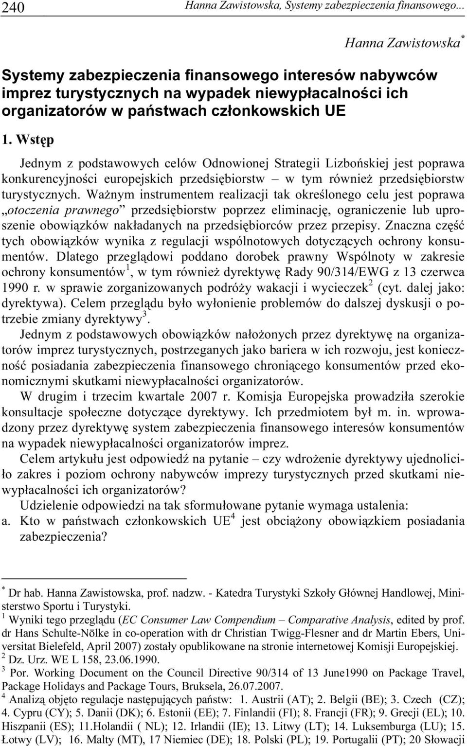 Wstęp Jednym z podstawowych celów Odnowionej Strategii Lizbońskiej jest poprawa konkurencyjności europejskich przedsiębiorstw w tym również przedsiębiorstw turystycznych.