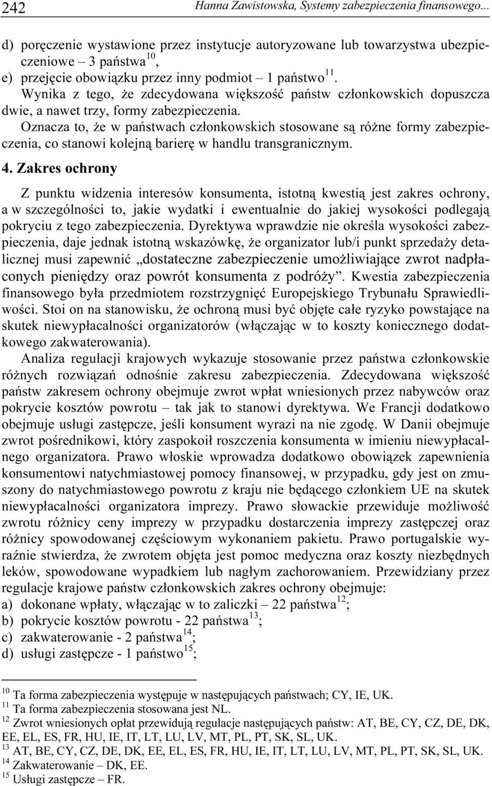 Wynika z tego, że zdecydowana większość państw członkowskich dopuszcza dwie, a nawet trzy, formy zabezpieczenia.