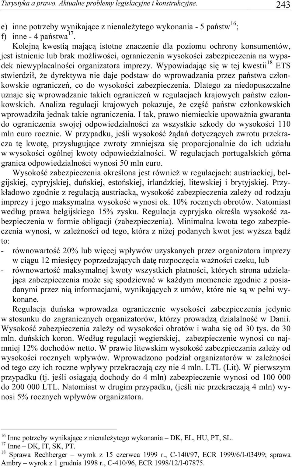 Wypowiadając się w tej kwestii 18 ETS stwierdził, że dyrektywa nie daje podstaw do wprowadzania przez państwa członkowskie ograniczeń, co do wysokości zabezpieczenia.