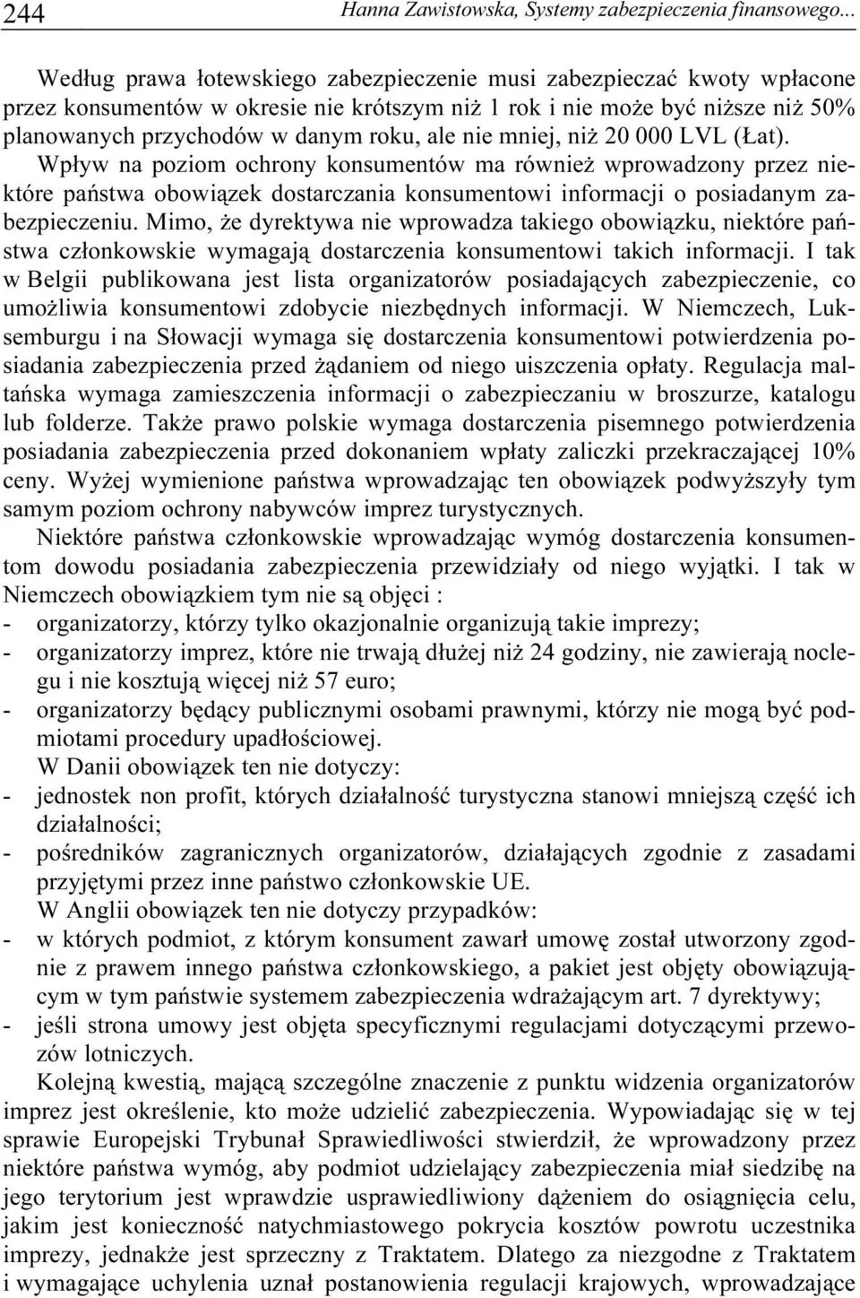 nie mniej, niż 20 000 LVL (Łat). Wpływ na poziom ochrony konsumentów ma również wprowadzony przez niektóre państwa obowiązek dostarczania konsumentowi informacji o posiadanym zabezpieczeniu.