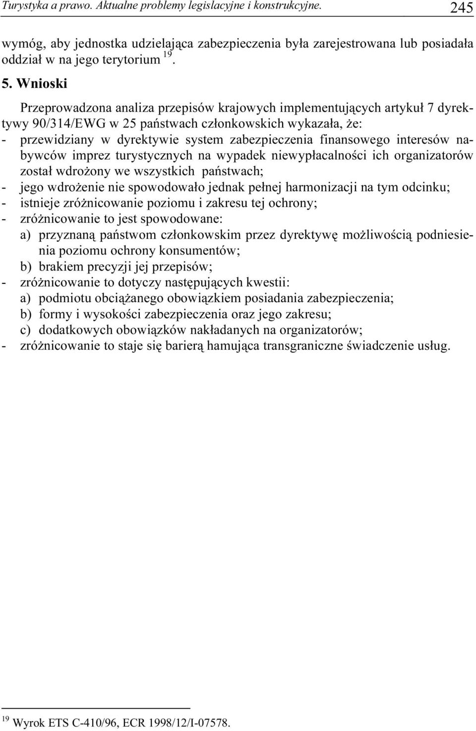 finansowego interesów nabywców imprez turystycznych na wypadek niewypłacalności ich organizatorów został wdrożony we wszystkich państwach; - jego wdrożenie nie spowodowało jednak pełnej harmonizacji