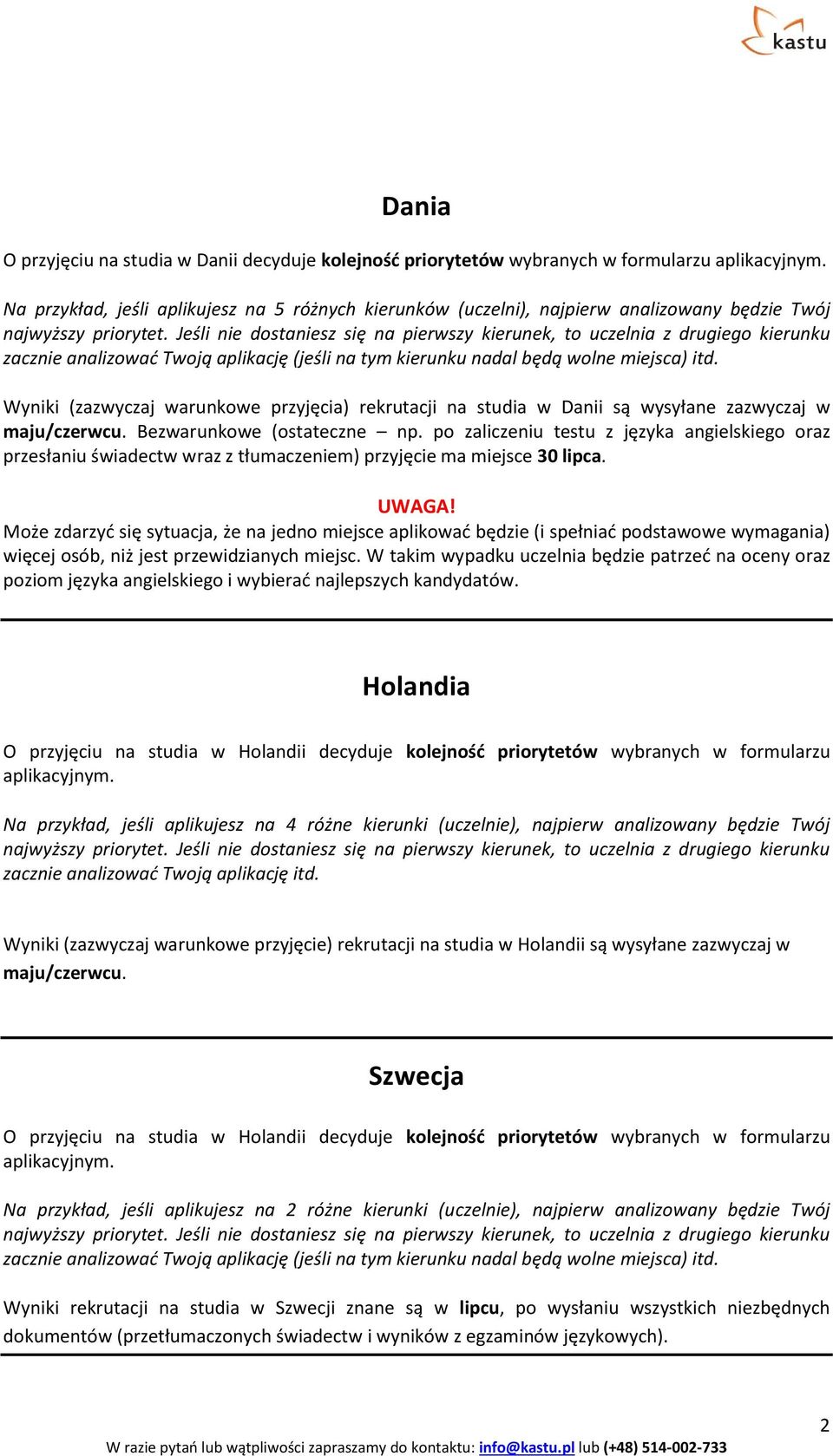 Wyniki (zazwyczaj warunkowe przyjęcia) rekrutacji na studia w Danii są wysyłane zazwyczaj w maju/czerwcu. Bezwarunkowe (ostateczne np.