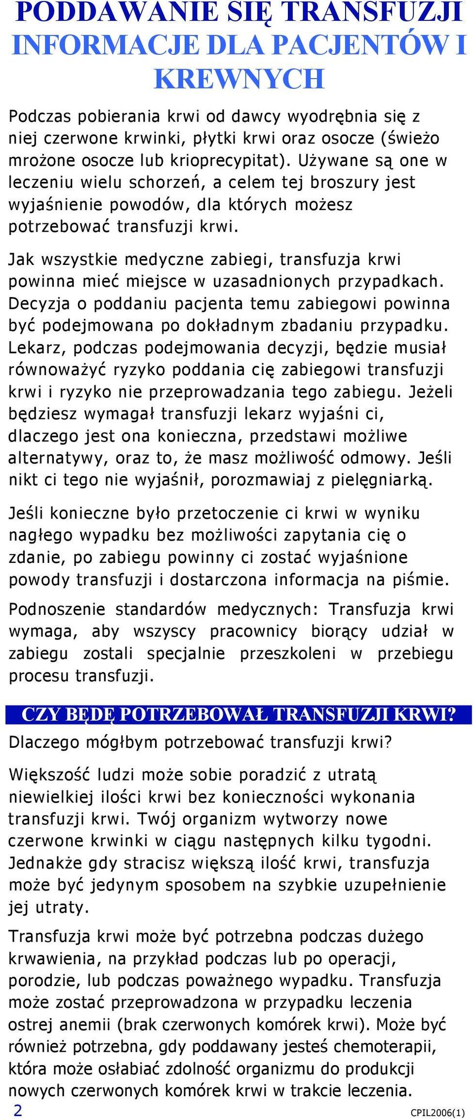Jak wszystkie medyczne zabiegi, transfuzja krwi powinna mieć miejsce w uzasadnionych przypadkach. Decyzja o poddaniu pacjenta temu zabiegowi powinna być podejmowana po dokładnym zbadaniu przypadku.