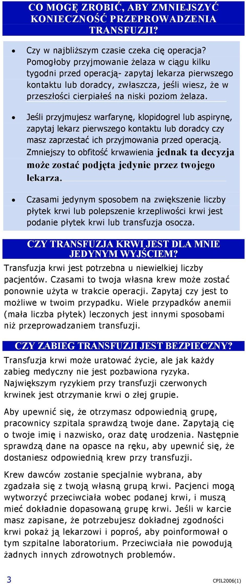 Jeśli przyjmujesz warfarynę, klopidogrel lub aspirynę, zapytaj lekarz pierwszego kontaktu lub doradcy czy masz zaprzestać ich przyjmowania przed operacją.