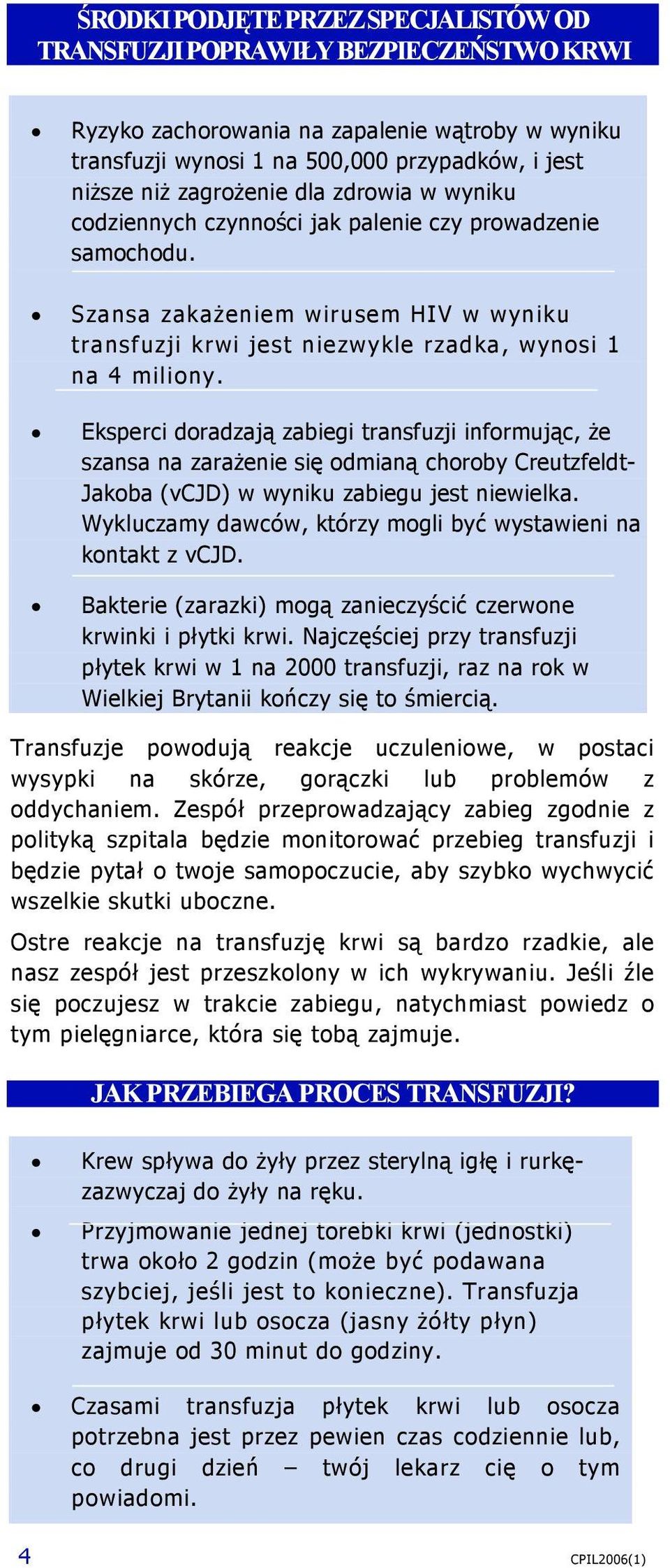 Eksperci doradzają zabiegi transfuzji informując, że szansa na zarażenie się odmianą choroby Creutzfeldt- Jakoba (vcjd) w wyniku zabiegu jest niewielka.