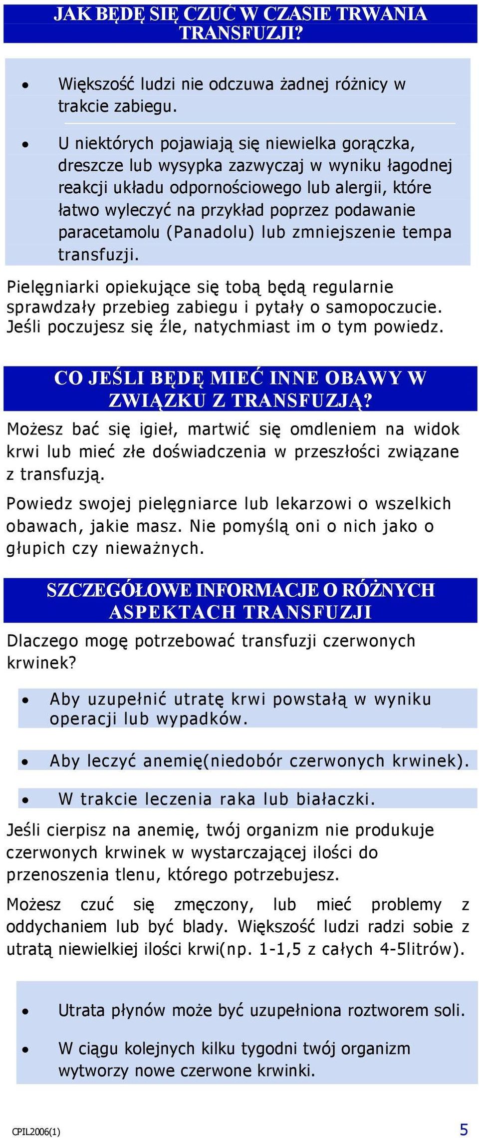 paracetamolu (Panadolu) lub zmniejszenie tempa transfuzji. Pielęgniarki opiekujące się tobą będą regularnie sprawdzały przebieg zabiegu i pytały o samopoczucie.