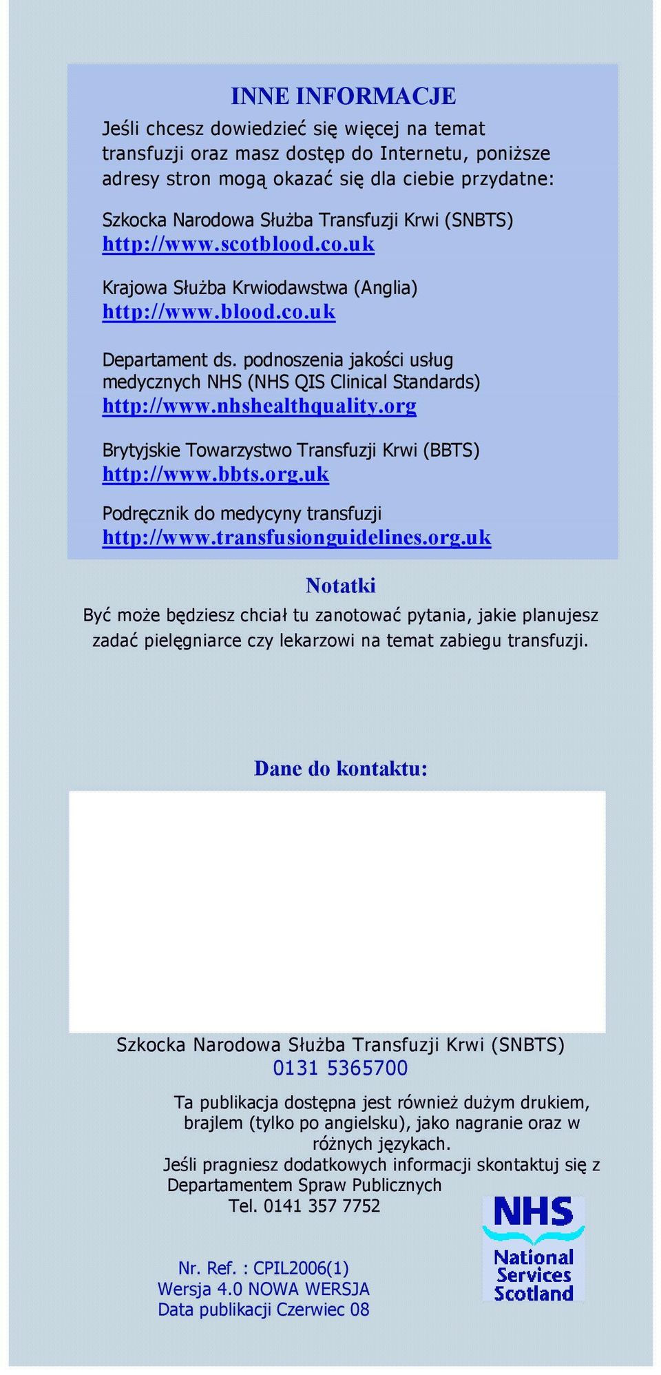 nhshealthquality.org Brytyjskie Towarzystwo Transfuzji Krwi (BBTS) http://www.bbts.org.uk Podręcznik do medycyny transfuzji http://www.transfusionguidelines.org.uk Notatki Być może będziesz chciał tu zanotować pytania, jakie planujesz zadać pielęgniarce czy lekarzowi na temat zabiegu transfuzji.