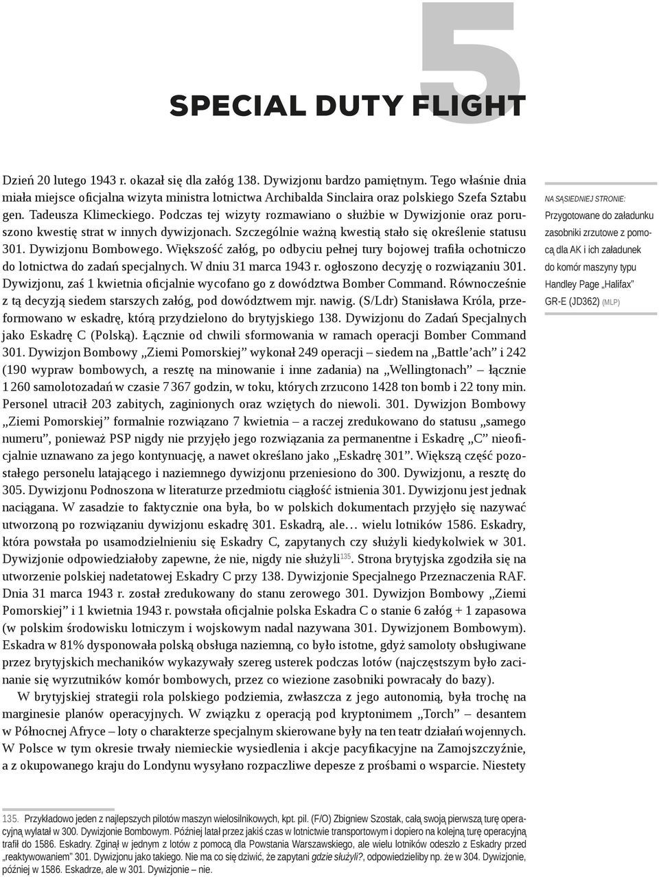 Podczas tej wizyty rozmawiano o służbie w Dywizjonie oraz poruszono kwestię strat w innych dywizjonach. Szczególnie ważną kwestią stało się określenie statusu 301. Dywizjonu Bombowego.