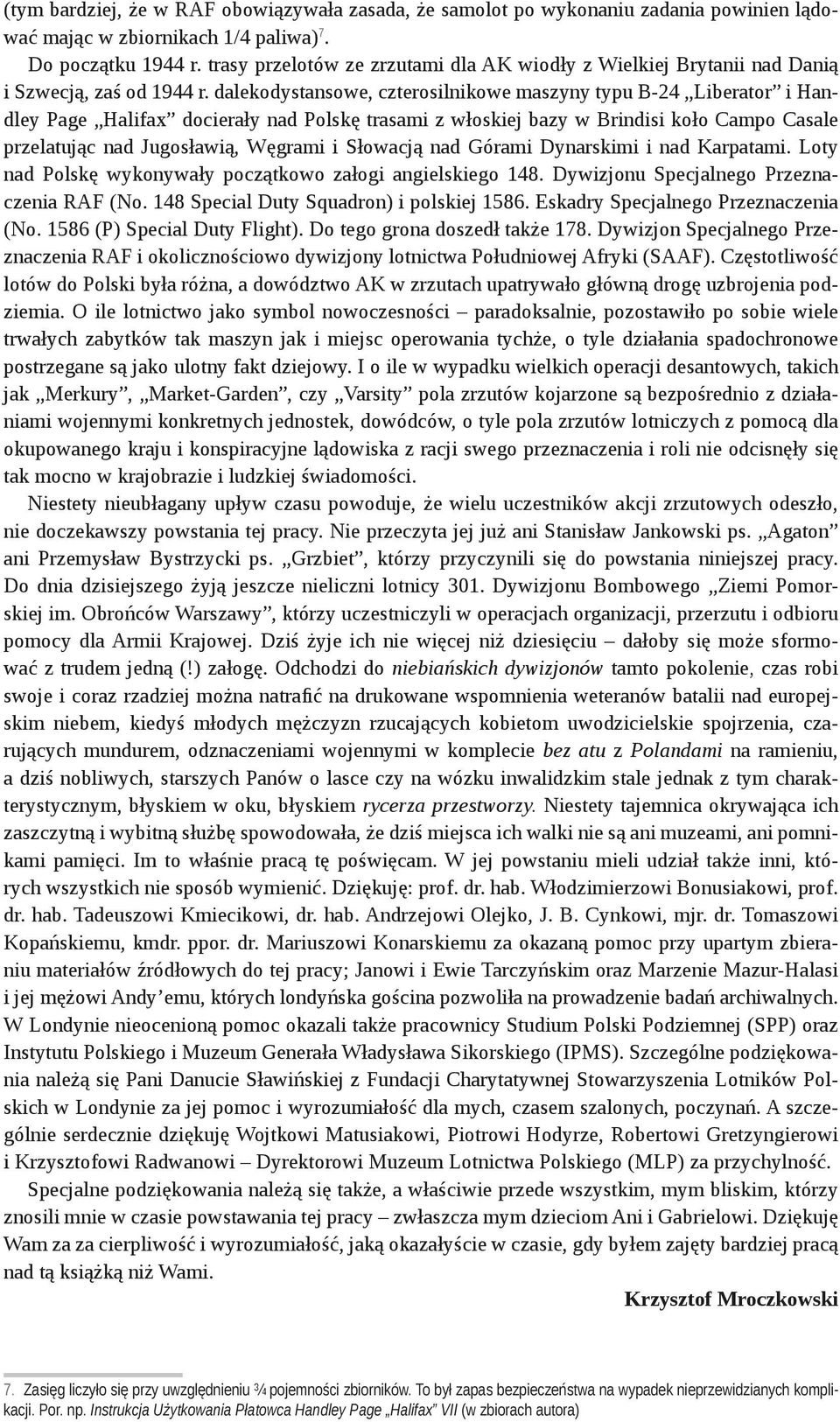 dalekodystansowe, czterosilnikowe maszyny typu B-24 Liberator i Handley Page Halifax docierały nad Polskę trasami z włoskiej bazy w Brindisi koło Campo Casale przelatując nad Jugosławią, Węgrami i