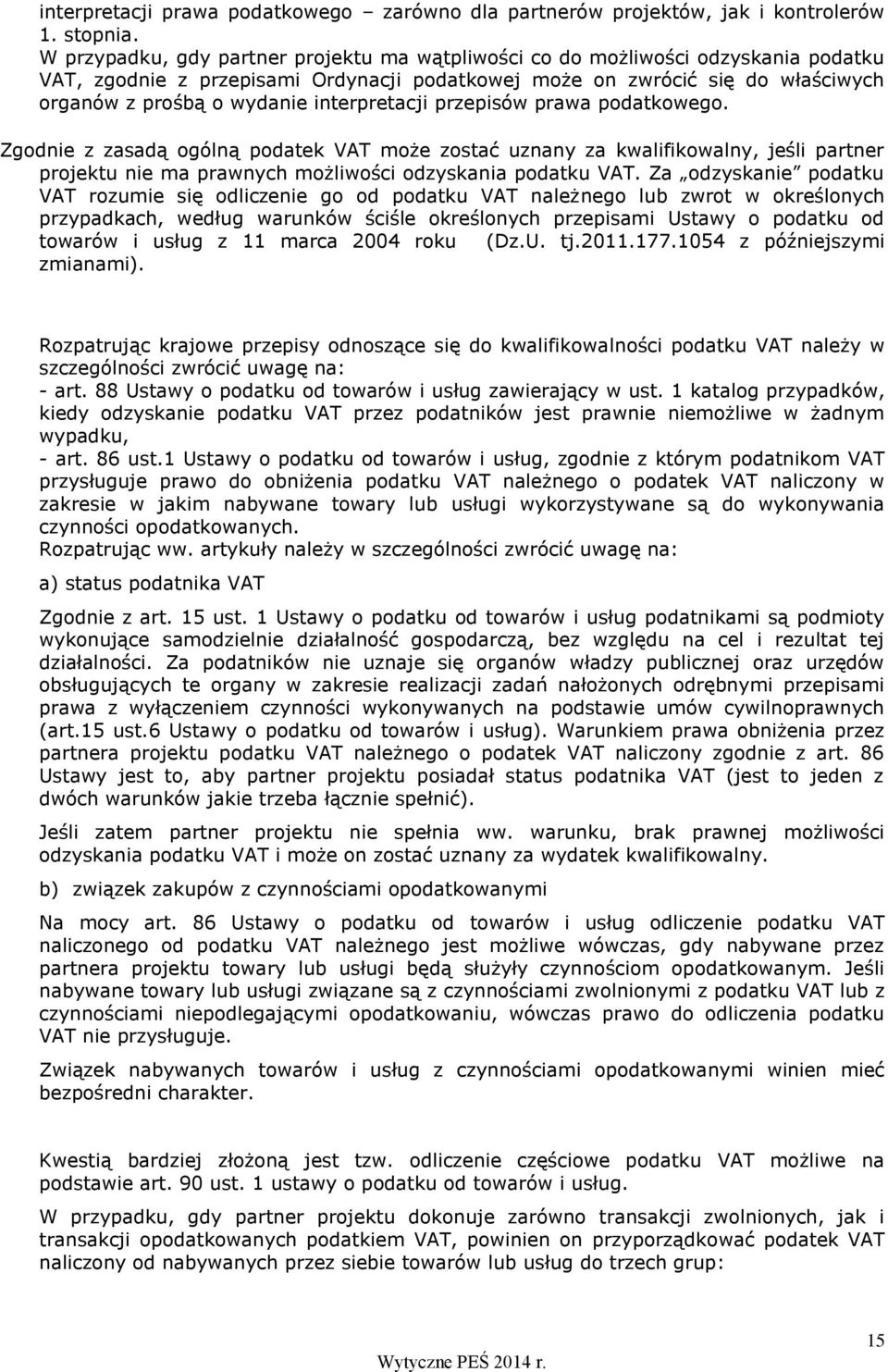 interpretacji przepisów prawa podatkowego. Zgodnie z zasadą ogólną podatek VAT może zostać uznany za kwalifikowalny, jeśli partner projektu nie ma prawnych możliwości odzyskania podatku VAT.