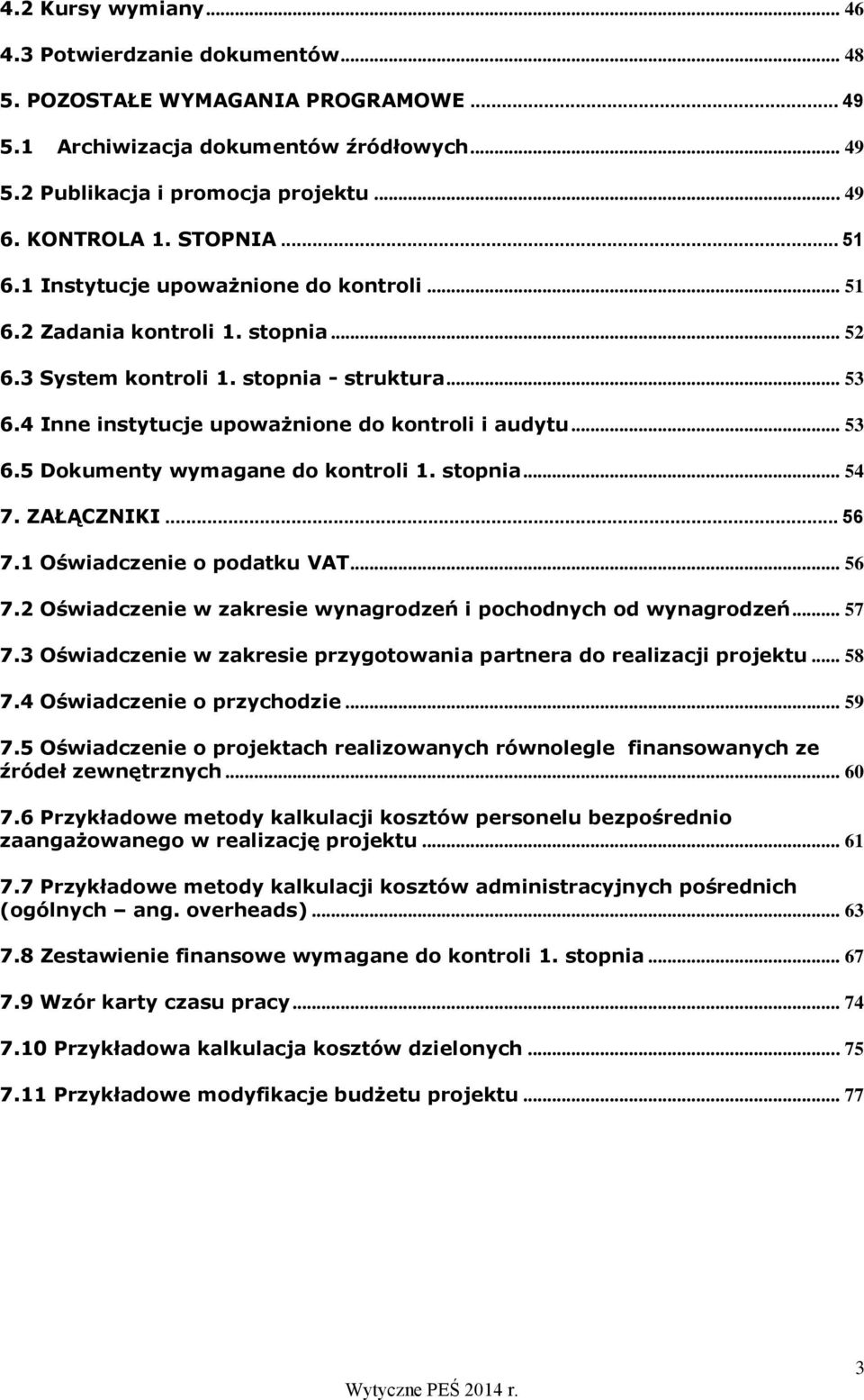 .. 53 6.5 Dokumenty wymagane do kontroli 1. stopnia... 54 7. ZAŁĄCZNIKI... 56 7.1 Oświadczenie o podatku VAT... 56 7.2 Oświadczenie w zakresie wynagrodzeń i pochodnych od wynagrodzeń... 57 7.