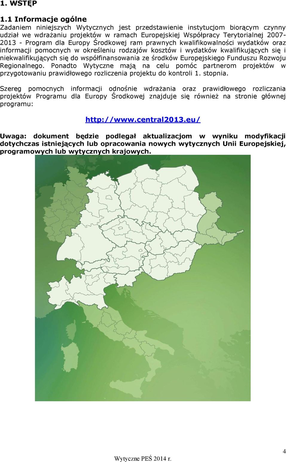 dla Europy Środkowej ram prawnych kwalifikowalności wydatków oraz informacji pomocnych w określeniu rodzajów kosztów i wydatków kwalifikujących się i niekwalifikujących się do współfinansowania ze