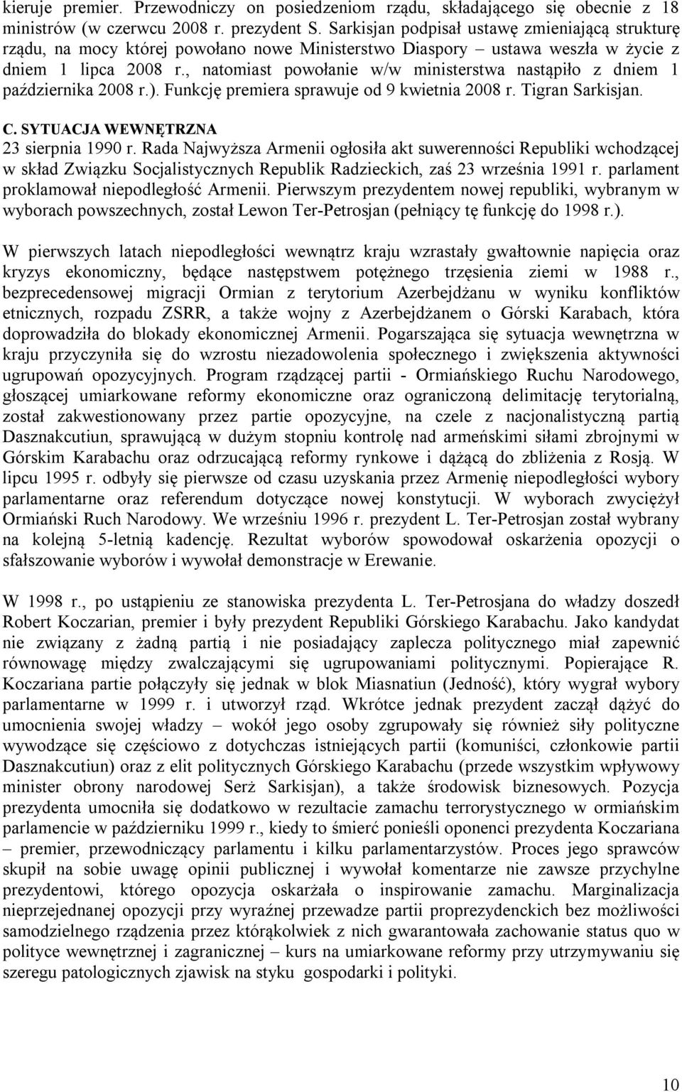 , natomiast powołanie w/w ministerstwa nastąpiło z dniem 1 października 2008 r.). Funkcję premiera sprawuje od 9 kwietnia 2008 r. Tigran Sarkisjan. C. SYTUACJA WEWNĘTRZNA 23 sierpnia 1990 r.