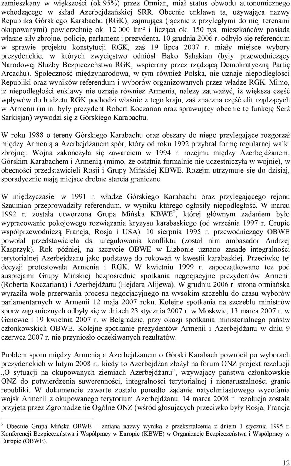 mieszkańców posiada własne siły zbrojne, policję, parlament i prezydenta. 10 grudnia 2006 r. odbyło się referendum w sprawie projektu konstytucji RGK, zaś 19 lipca 2007 r.