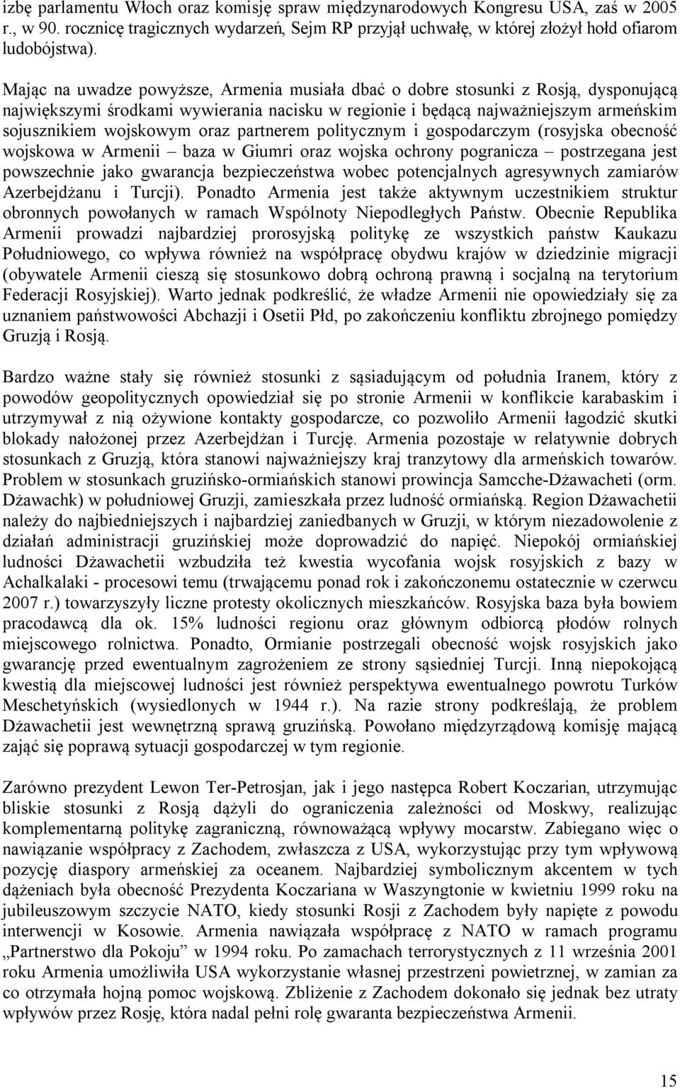 partnerem politycznym i gospodarczym (rosyjska obecność wojskowa w Armenii baza w Giumri oraz wojska ochrony pogranicza postrzegana jest powszechnie jako gwarancja bezpieczeństwa wobec potencjalnych