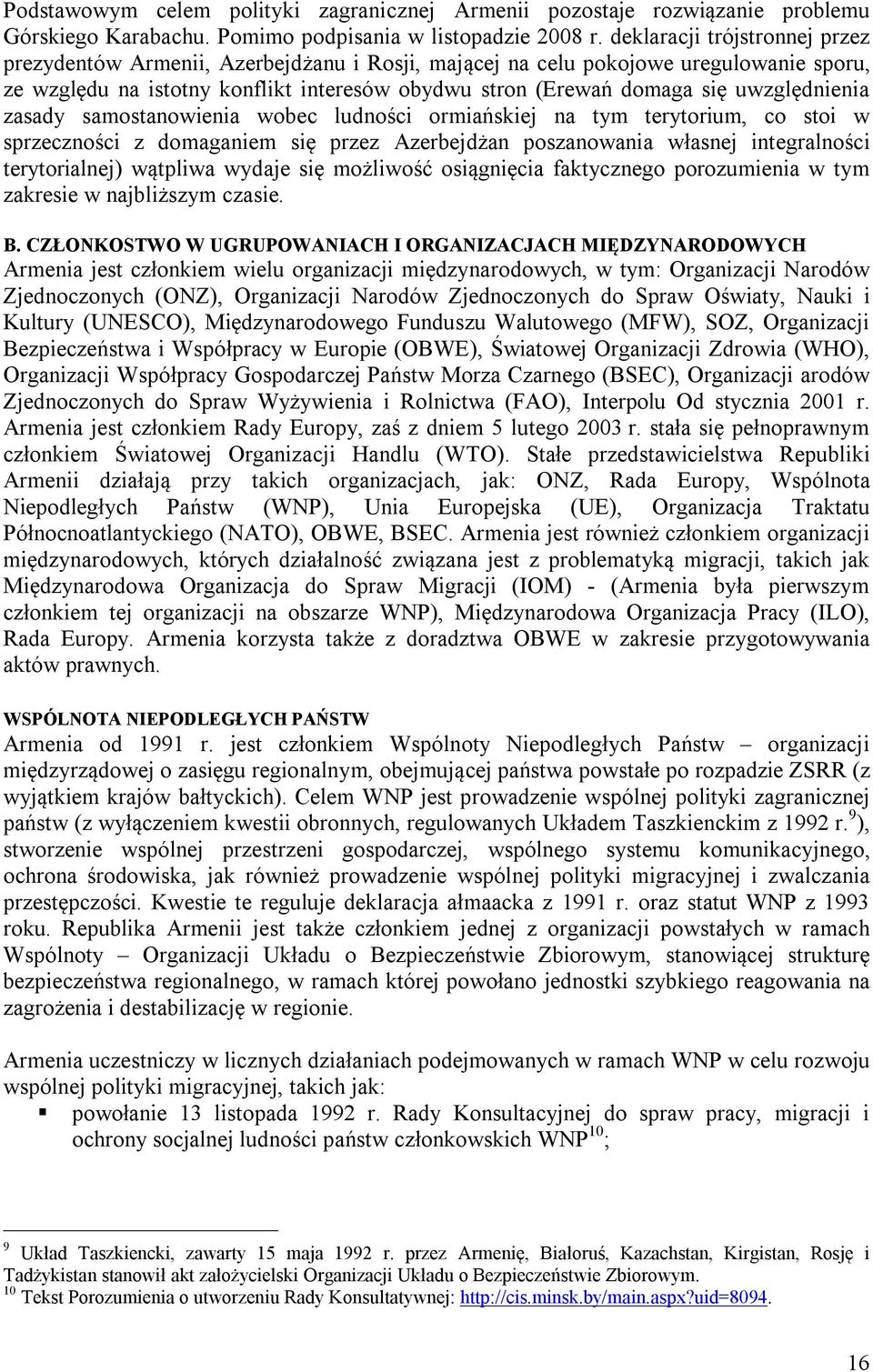 uwzględnienia zasady samostanowienia wobec ludności ormiańskiej na tym terytorium, co stoi w sprzeczności z domaganiem się przez Azerbejdżan poszanowania własnej integralności terytorialnej) wątpliwa