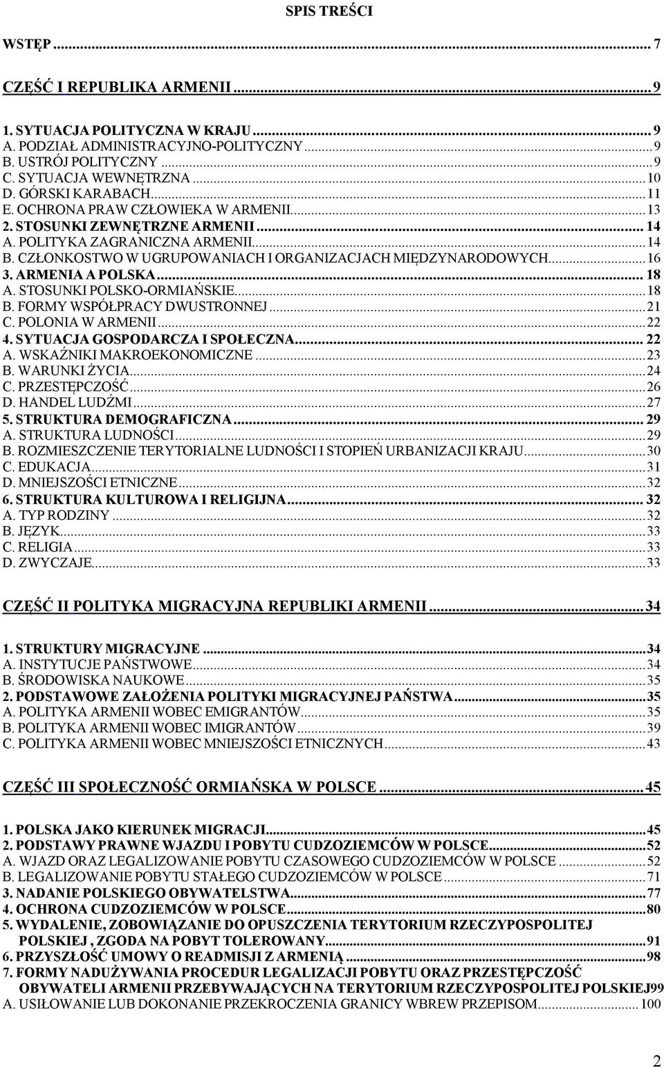 CZŁONKOSTWO W UGRUPOWANIACH I ORGANIZACJACH MIĘDZYNARODOWYCH... 16 3. ARMENIA A POLSKA... 18 A. STOSUNKI POLSKO-ORMIAŃSKIE... 18 B. FORMY WSPÓŁPRACY DWUSTRONNEJ... 21 C. POLONIA W ARMENII... 22 4.