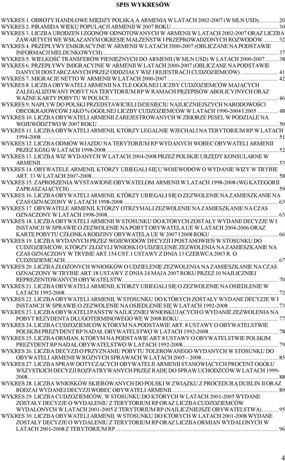 PRZEPŁYWY EMIGRACYJNE W ARMENII W LATACH 2000-2007 (OBLICZANE NA PODSTAWIE INFORMACJI MELDUNKOWYCH)... 37 WYKRES 5. WIELKOŚĆ TRANSFERÓW PIENIĘŻNYCH DO ARMENII (W MLN USD) W LATACH 2000-2007.