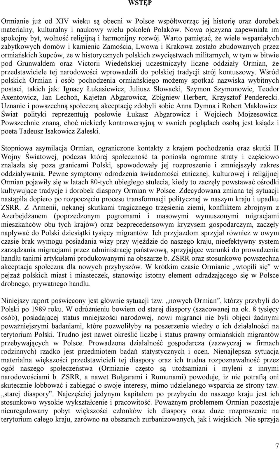 Warto pamiętać, że wiele wspaniałych zabytkowych domów i kamienic Zamościa, Lwowa i Krakowa zostało zbudowanych przez ormiańskich kupców, że w historycznych polskich zwycięstwach militarnych, w tym w