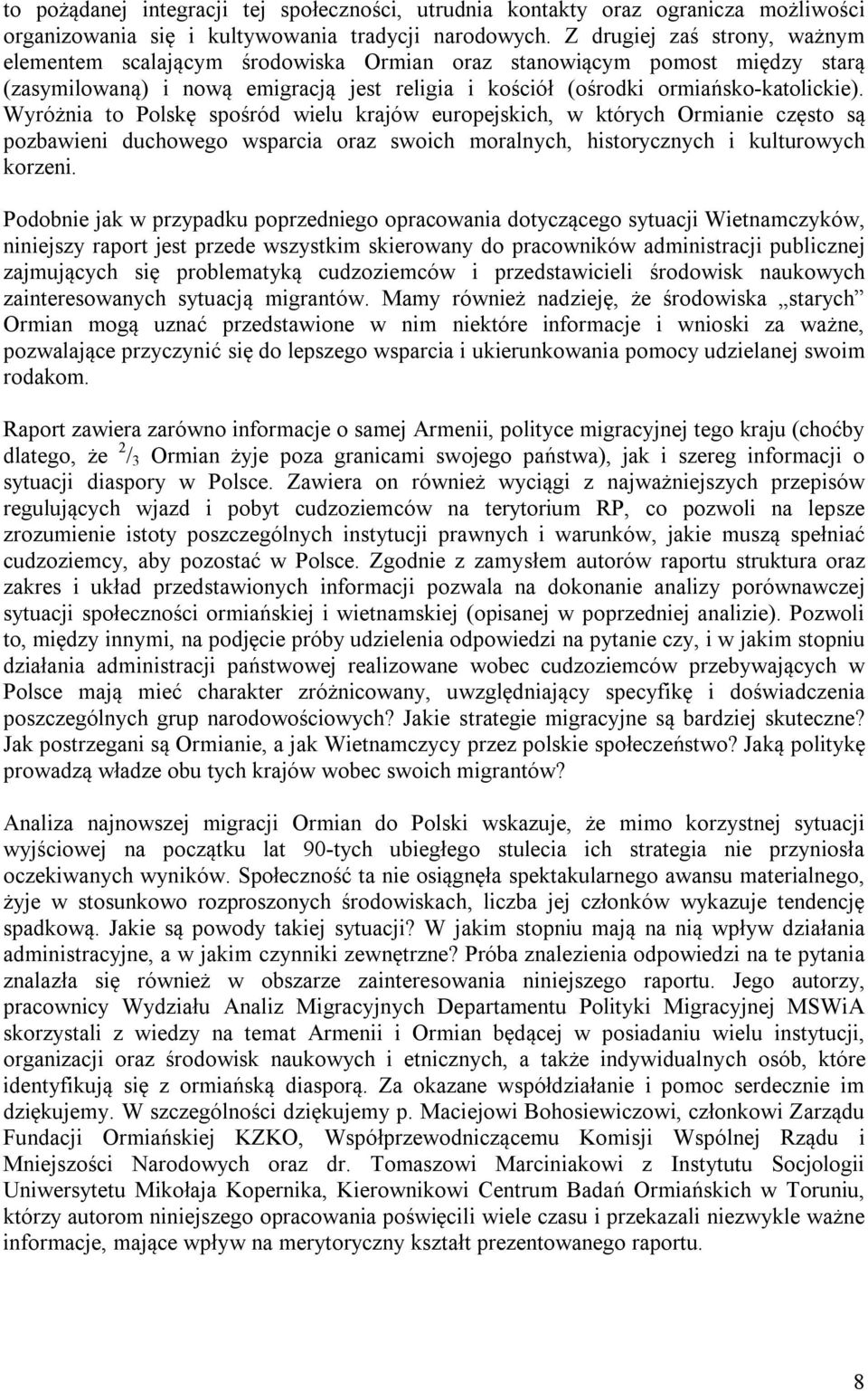 Wyróżnia to Polskę spośród wielu krajów europejskich, w których Ormianie często są pozbawieni duchowego wsparcia oraz swoich moralnych, historycznych i kulturowych korzeni.