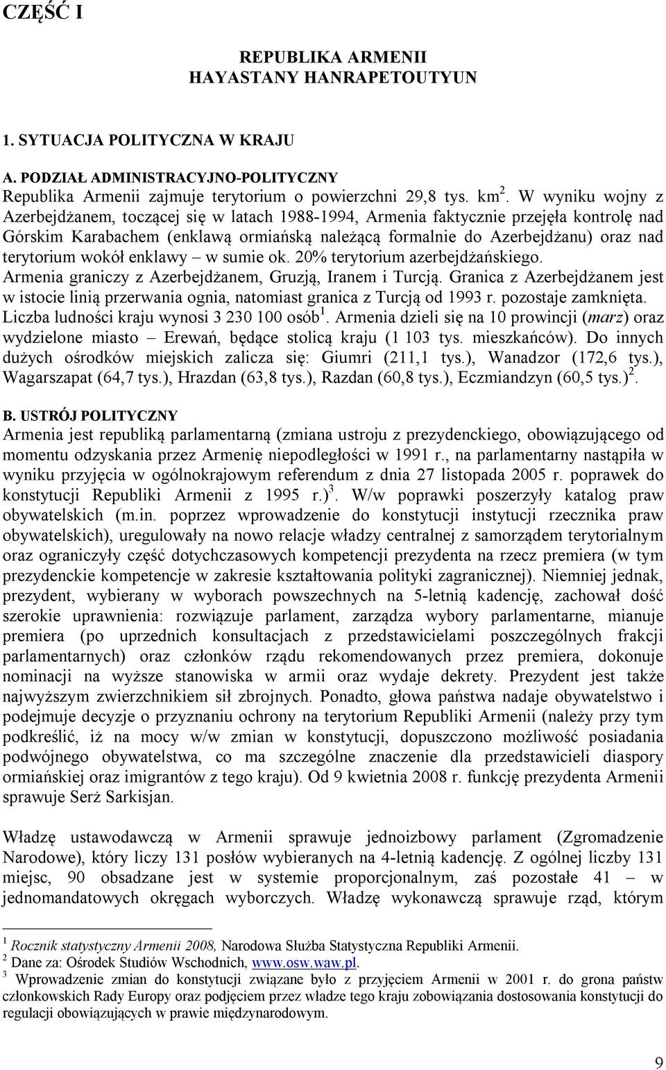wokół enklawy w sumie ok. 20% terytorium azerbejdżańskiego. Armenia graniczy z Azerbejdżanem, Gruzją, Iranem i Turcją.