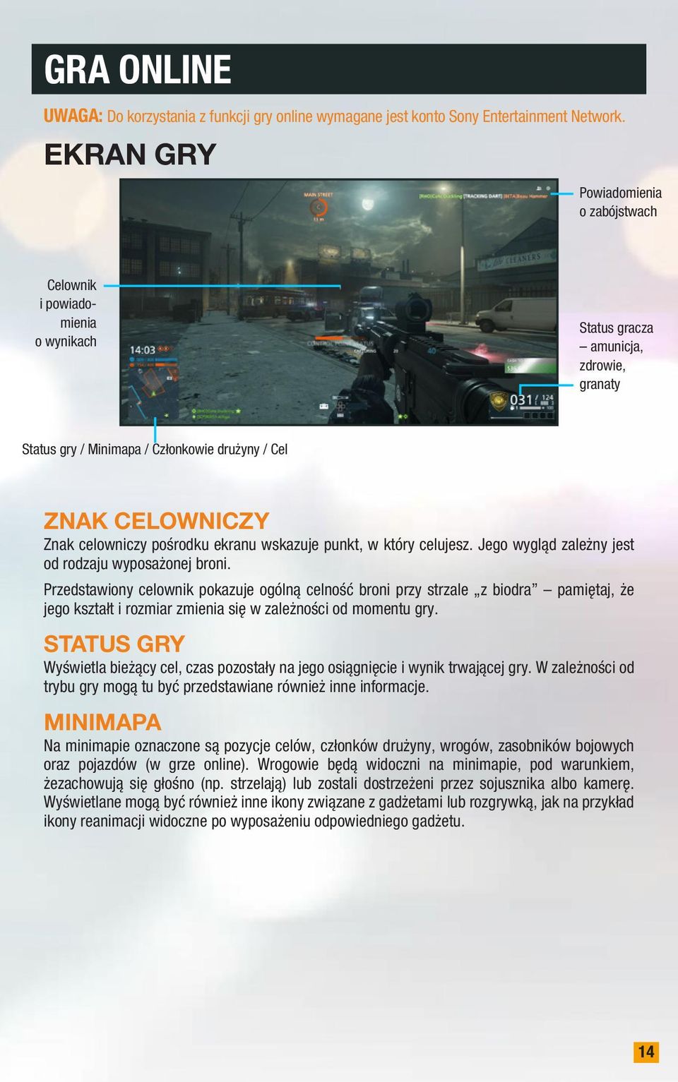 pośrodku ekranu wskazuje punkt, w który celujesz. Jego wygląd zależny jest od rodzaju wyposażonej broni.