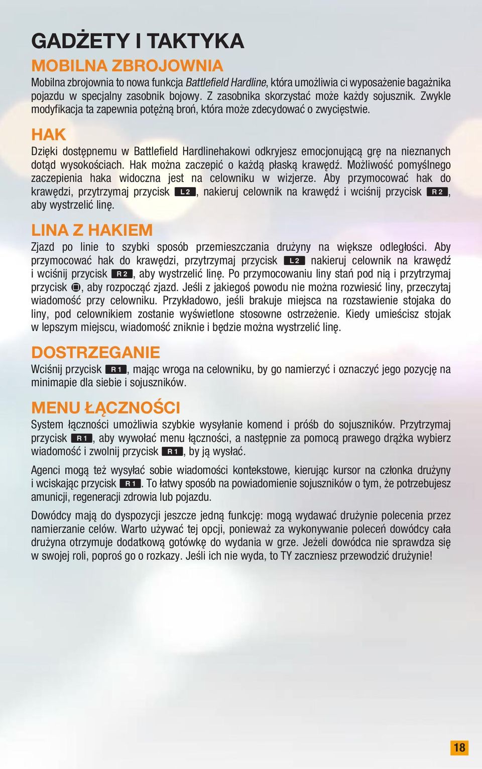Hak Dzięki dostępnemu w Battlefield Hardlinehakowi odkryjesz emocjonującą grę na nieznanych dotąd wysokościach. Hak można zaczepić o każdą płaską krawędź.