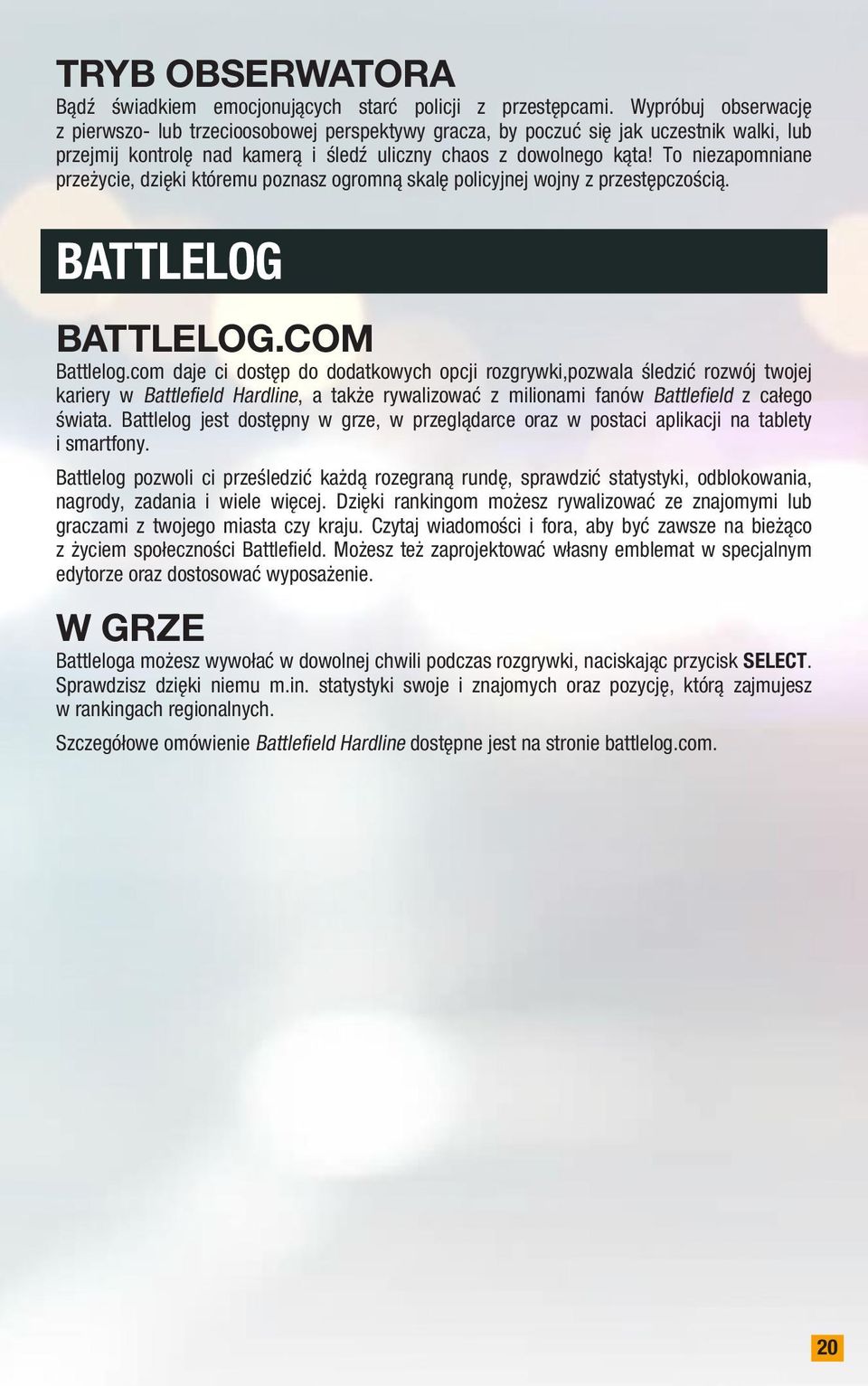 To niezapomniane przeżycie, dzięki któremu poznasz ogromną skalę policyjnej wojny z przestępczością. Battlelog Battlelog.com Battlelog.