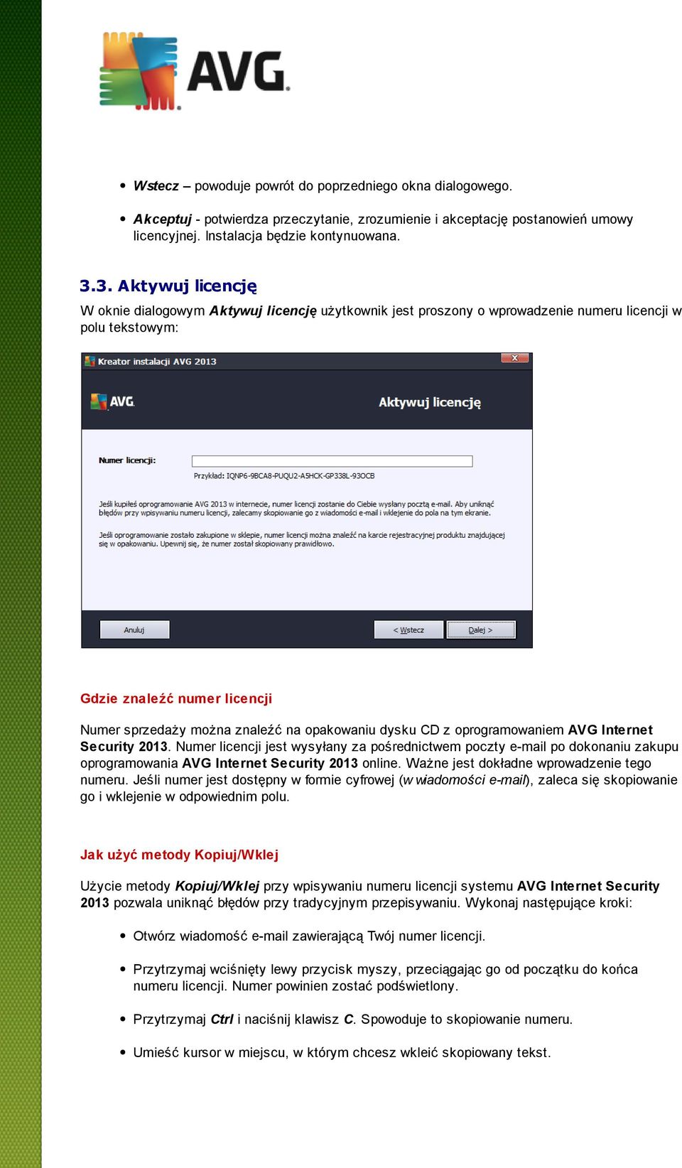 opakowaniu dysku CD z oprogramowaniem AVG Internet Security 2013. Numer licencji jest wysyłany za pośrednictwem poczty e-mail po dokonaniu zakupu oprogramowania AVG Internet Security 2013 online.